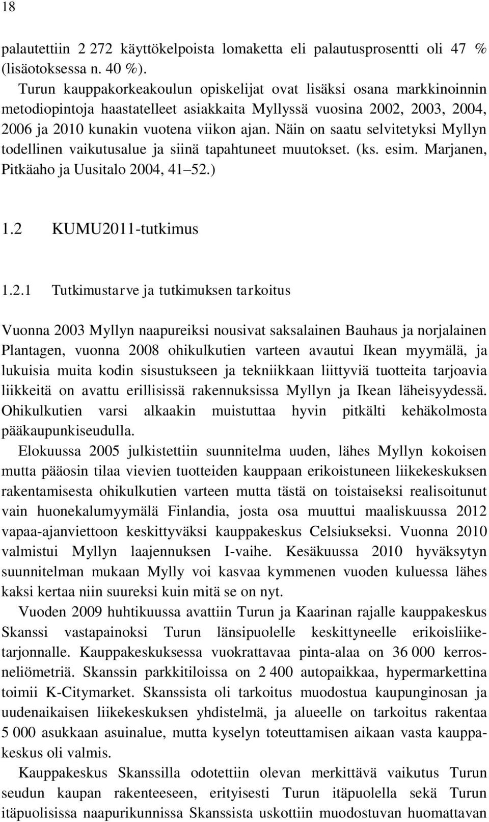 Näin on saatu selvitetyksi Myllyn todellinen vaikutusalue ja siinä tapahtuneet muutokset. (ks. esim. Marjanen, Pitkäaho ja Uusitalo 20