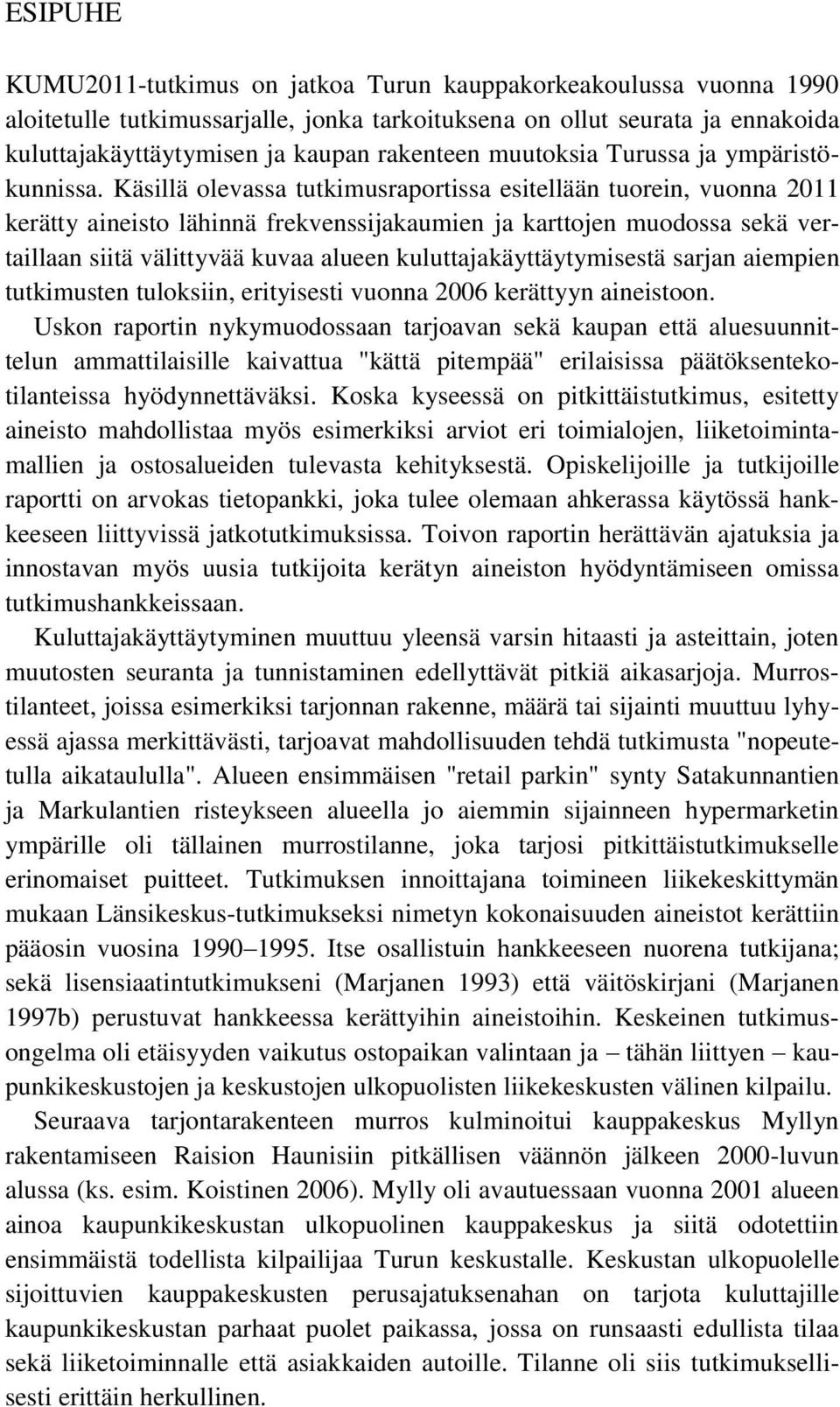 Käsillä olevassa tutkimusraportissa esitellään tuorein, vuonna 2011 kerätty aineisto lähinnä frekvenssijakaumien ja karttojen muodossa sekä vertaillaan siitä välittyvää kuvaa alueen