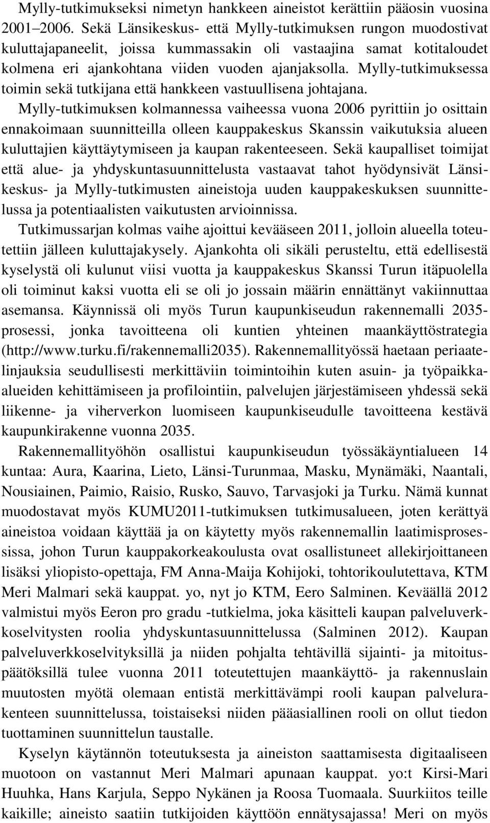 Mylly-tutkimuksessa toimin sekä tutkijana että hankkeen vastuullisena johtajana.