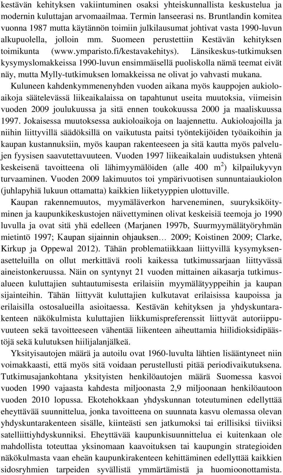 fi/kestavakehitys). Länsikeskus-tutkimuksen kysymyslomakkeissa 1990-luvun ensimmäisellä puoliskolla nämä teemat eivät näy, mutta Mylly-tutkimuksen lomakkeissa ne olivat jo vahvasti mukana.