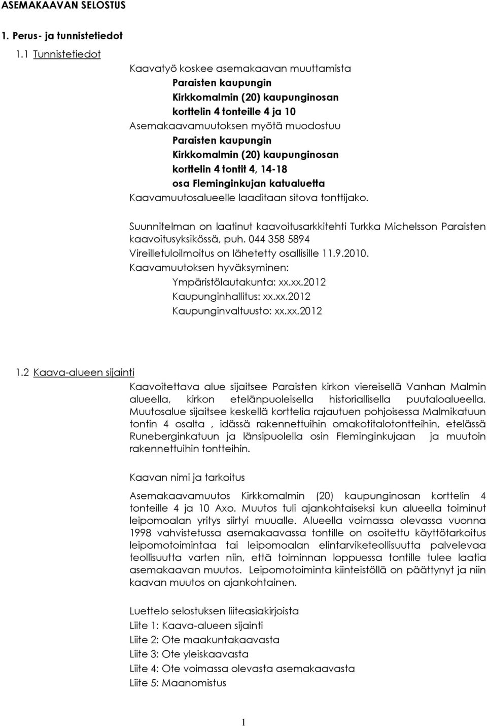 Kirkkomalmin (20) kaupunginosan korttelin 4 tontit 4, 14-18 osa Fleminginkujan katualuetta Kaavamuutosalueelle laaditaan sitova tonttijako.