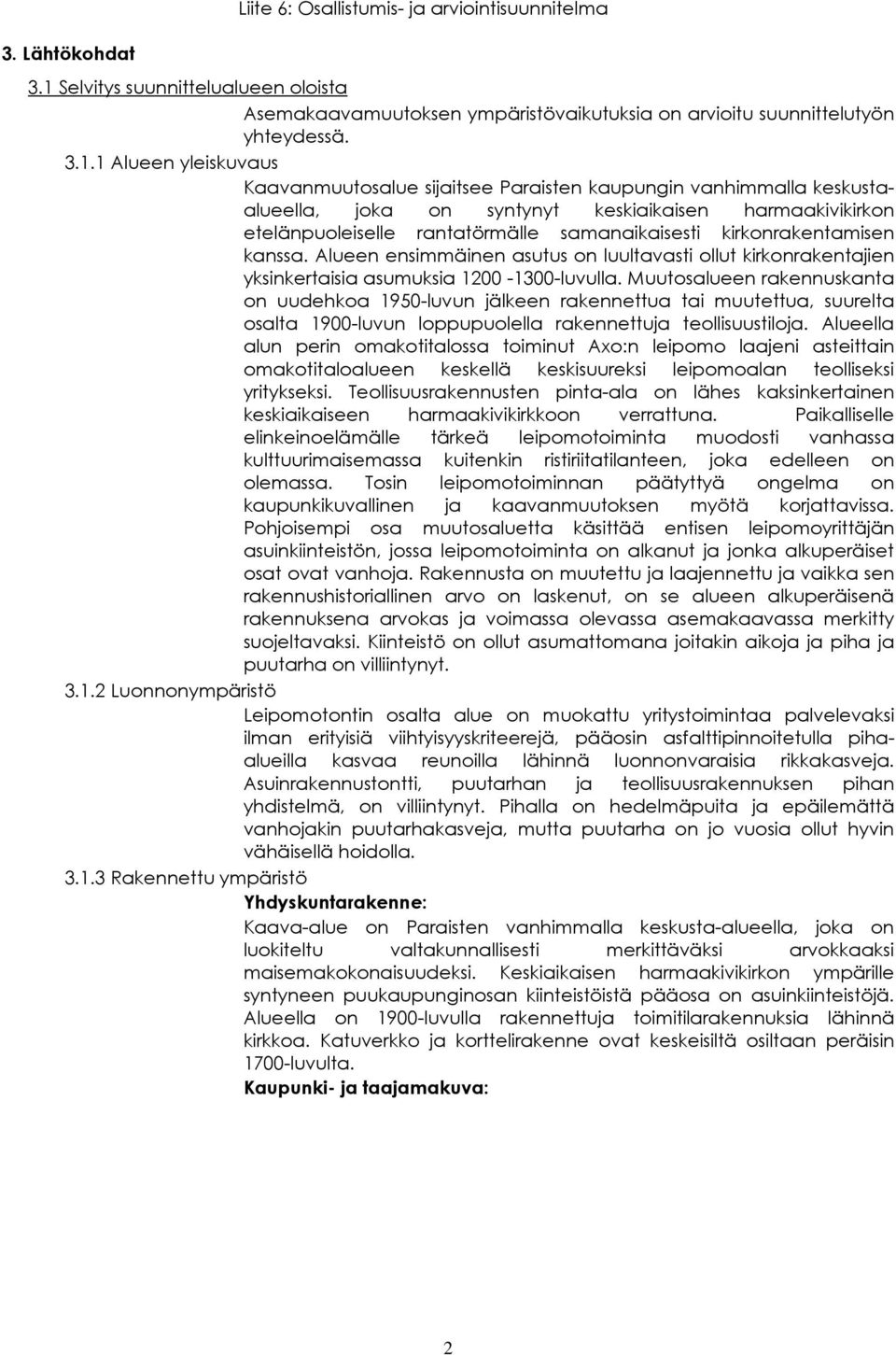 1 Alueen yleiskuvaus Kaavanmuutosalue sijaitsee Paraisten kaupungin vanhimmalla keskustaalueella, joka on syntynyt keskiaikaisen harmaakivikirkon etelänpuoleiselle rantatörmälle samanaikaisesti