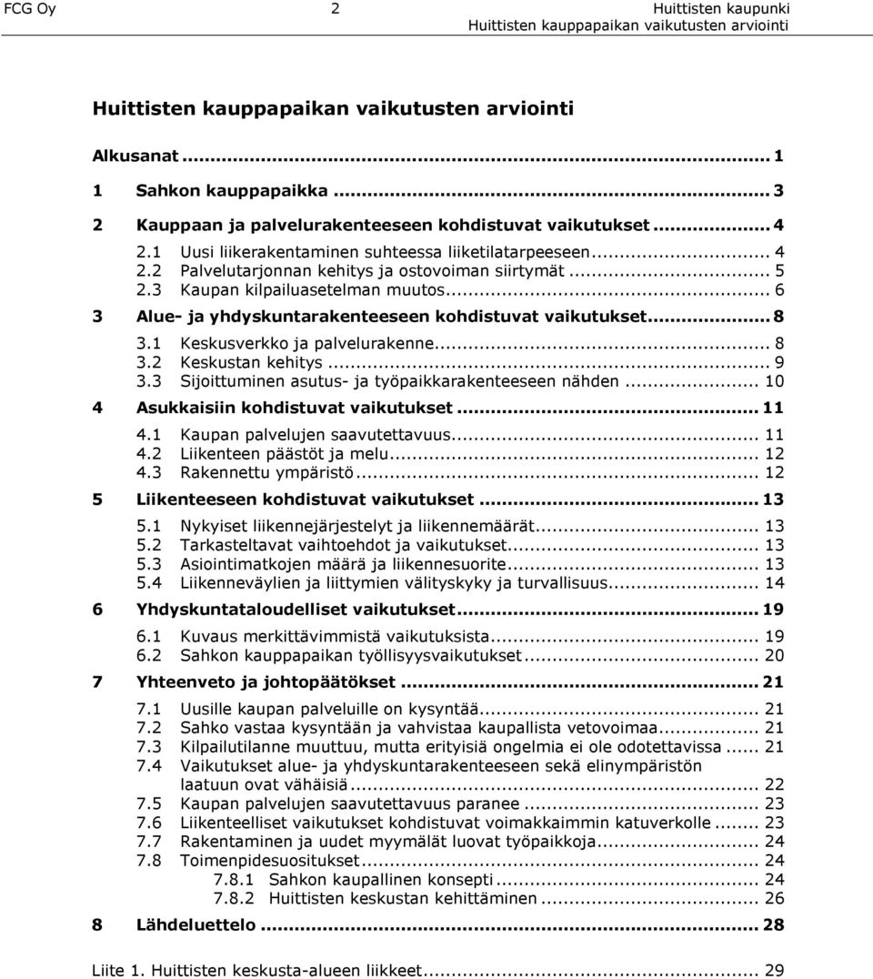 3 Sijoittuminen asutus- ja työpaikkarakenteeseen nähden... 10 4 Asukkaisiin kohdistuvat vaikutukset... 11 4.1 Kaupan palvelujen saavutettavuus... 11 4.2 Liikenteen päästöt ja melu... 12 4.