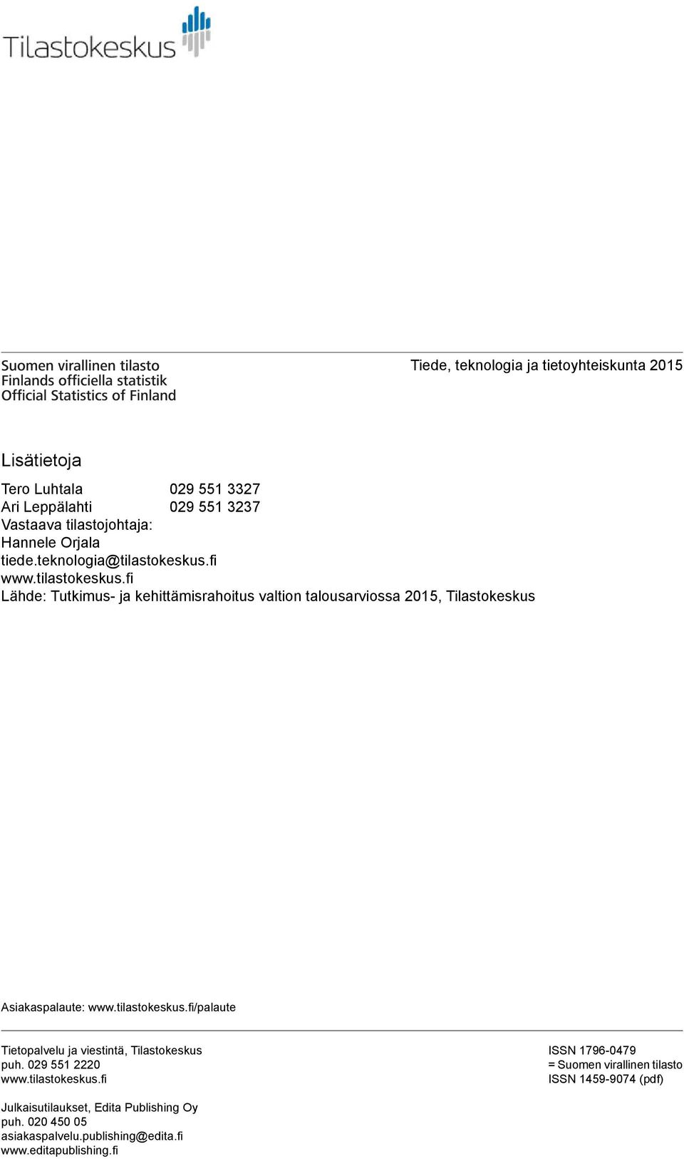 tilastokeskus.fi/palaute Tietopalvelu ja viestintä, Tilastokeskus puh. 029 551 2220 www.tilastokeskus.fi ISSN 1796-0479 = Suomen virallinen tilasto ISSN 1459-9074 (pdf) Julkaisutilaukset, Edita Publishing Oy puh.