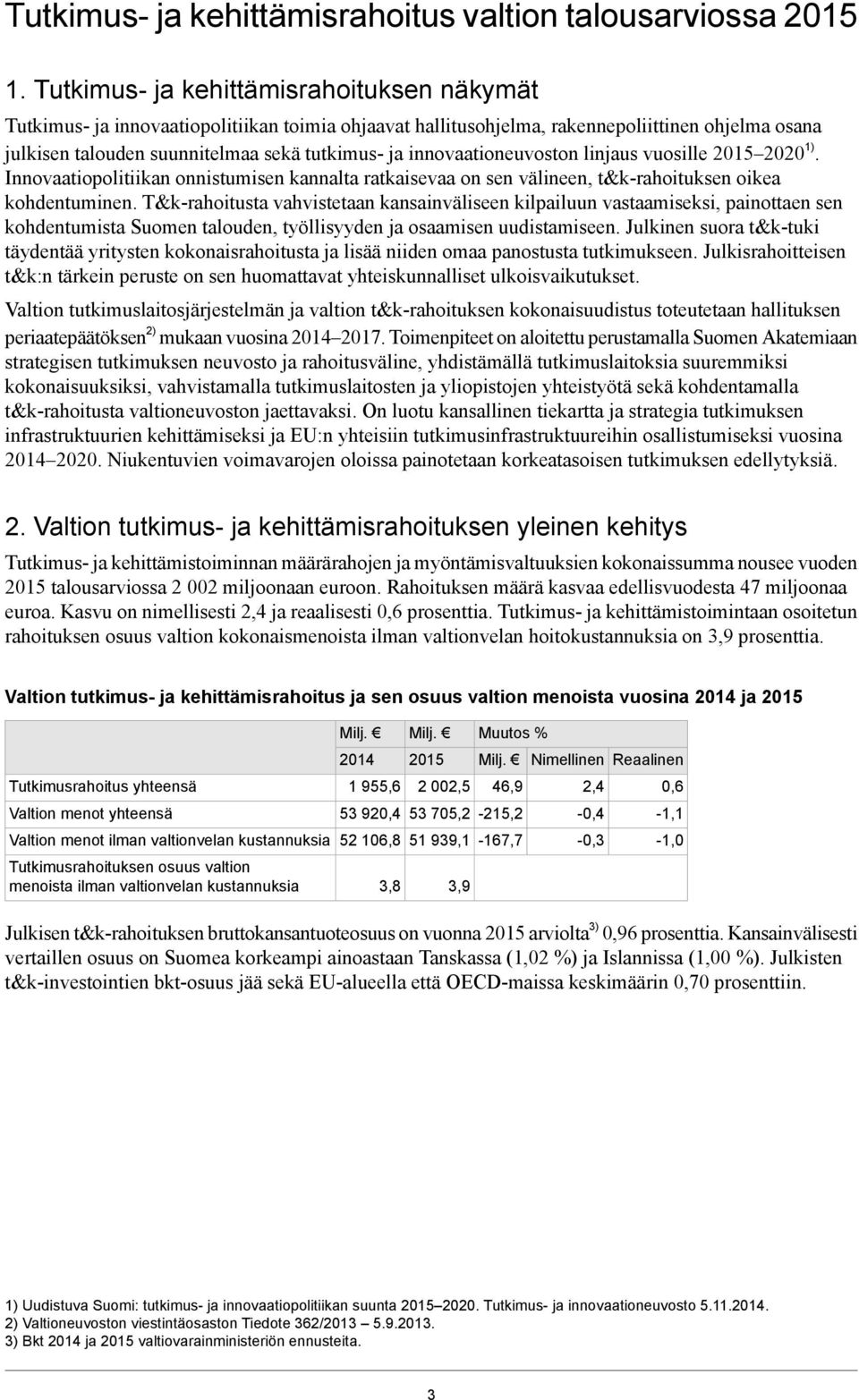 innovaationeuvoston linjaus vuosille 2020 1). Innovaatiopolitiikan onnistumisen kannalta ratkaisevaa on sen välineen, t&k-rahoituksen oikea kohdentuminen.