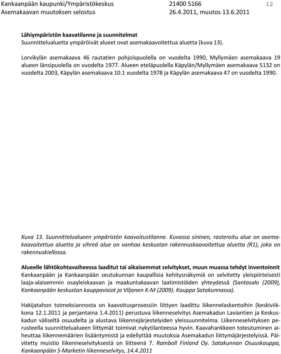 Alueen eteläpuolella Käpylän/Myllymäen asemakaava 5132 on vuodelta 2003, Käpylän asemakaava 10.1 vuodelta 1978 ja Käpylän asemakaava 47 on vuodelta 1990. Kuva 13.