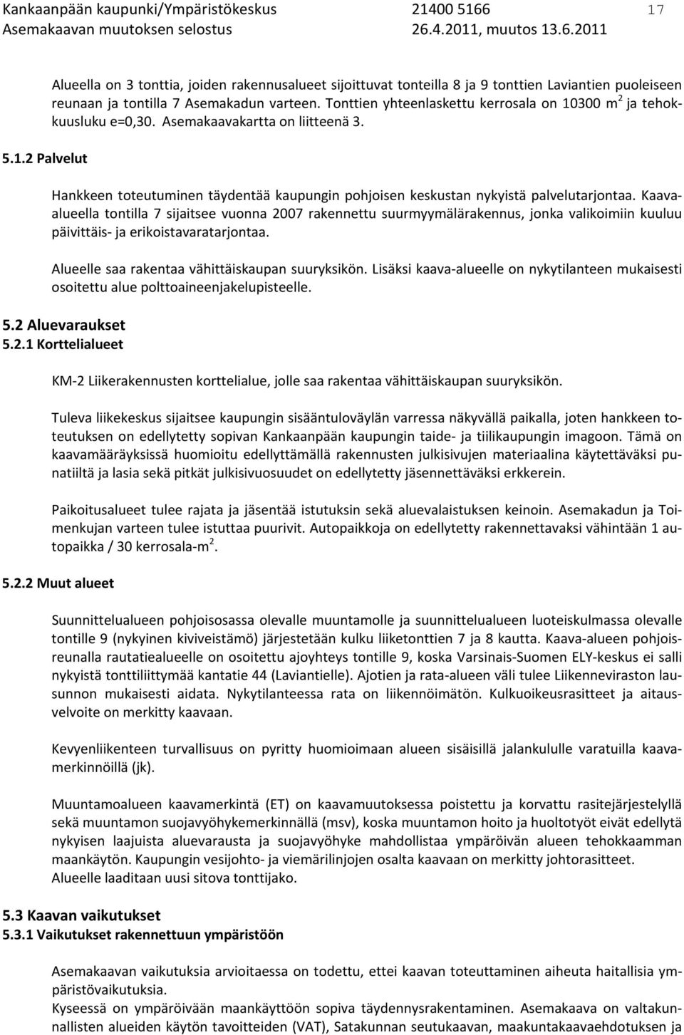 Kaavaalueella tontilla 7 sijaitsee vuonna 2007 rakennettu suurmyymälärakennus, jonka valikoimiin kuuluu päivittäis ja erikoistavaratarjontaa. Alueelle saa rakentaa vähittäiskaupan suuryksikön.