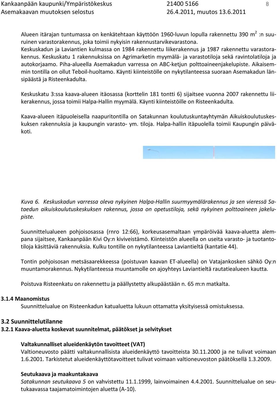 4.2011, muutos 13.6.2011 Alueen itärajan tuntumassa on kenkätehtaan käyttöön 1960 luvun lopulla rakennettu 390 m 2 :n suuruinen varastorakennus, joka toimii nykyisin rakennustarvikevarastona.