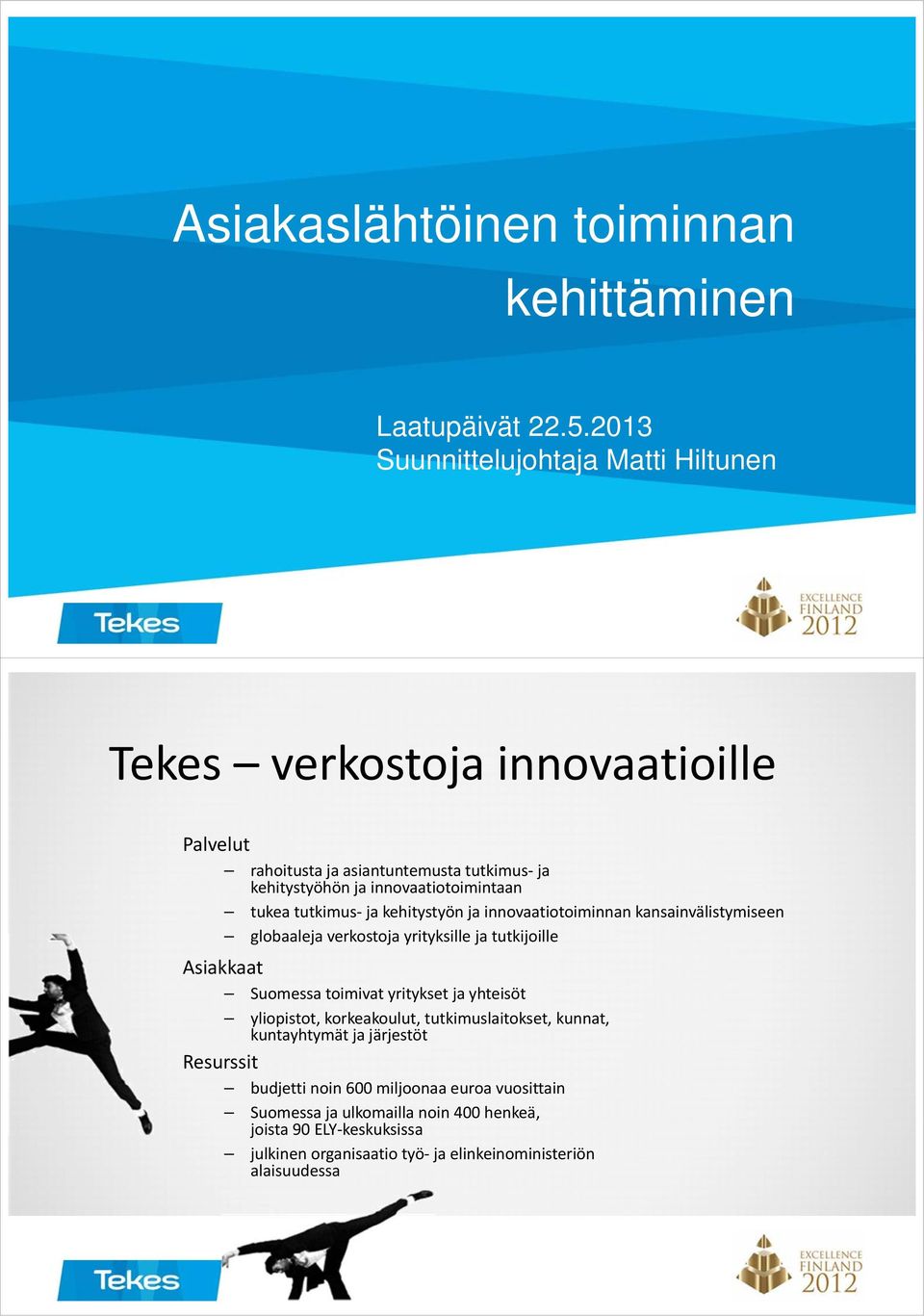 tukea tutkimus ja kehitystyön ja innovaatiotoiminnan kansainvälistymiseen globaaleja verkostoja yrityksille ja tutkijoille Asiakkaat Suomessa toimivat yritykset