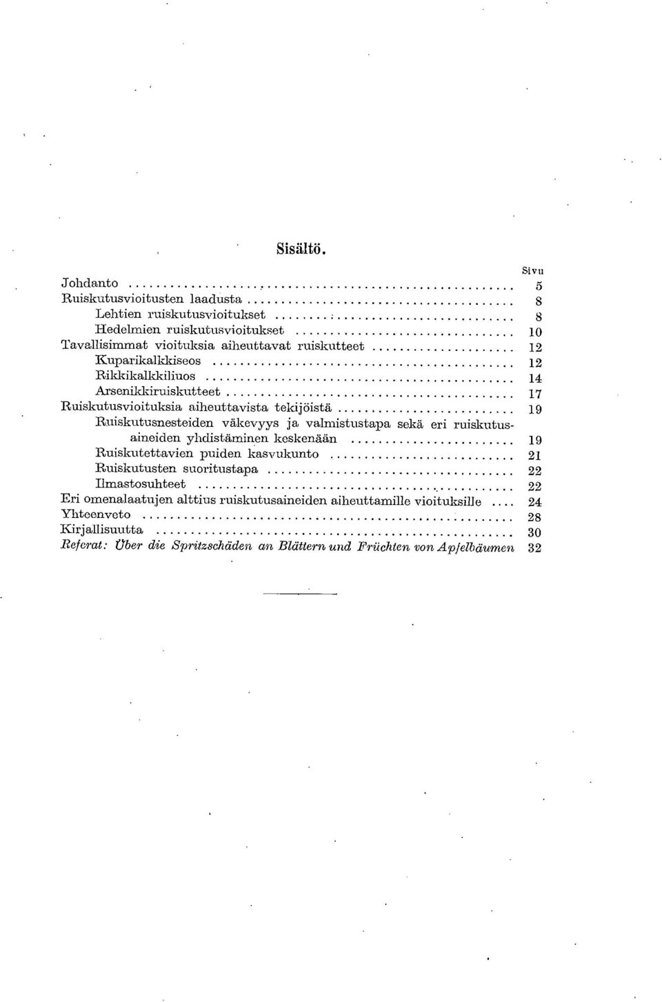 14 Arsenilddruiskutteet 17 Ruiskutusvioituksia aiheuttavista tekijöistä 19 Ruiskutusnesteiden väkevyys ja valmistustapa sekä eri ruiskutusaineiden yhdistäminen