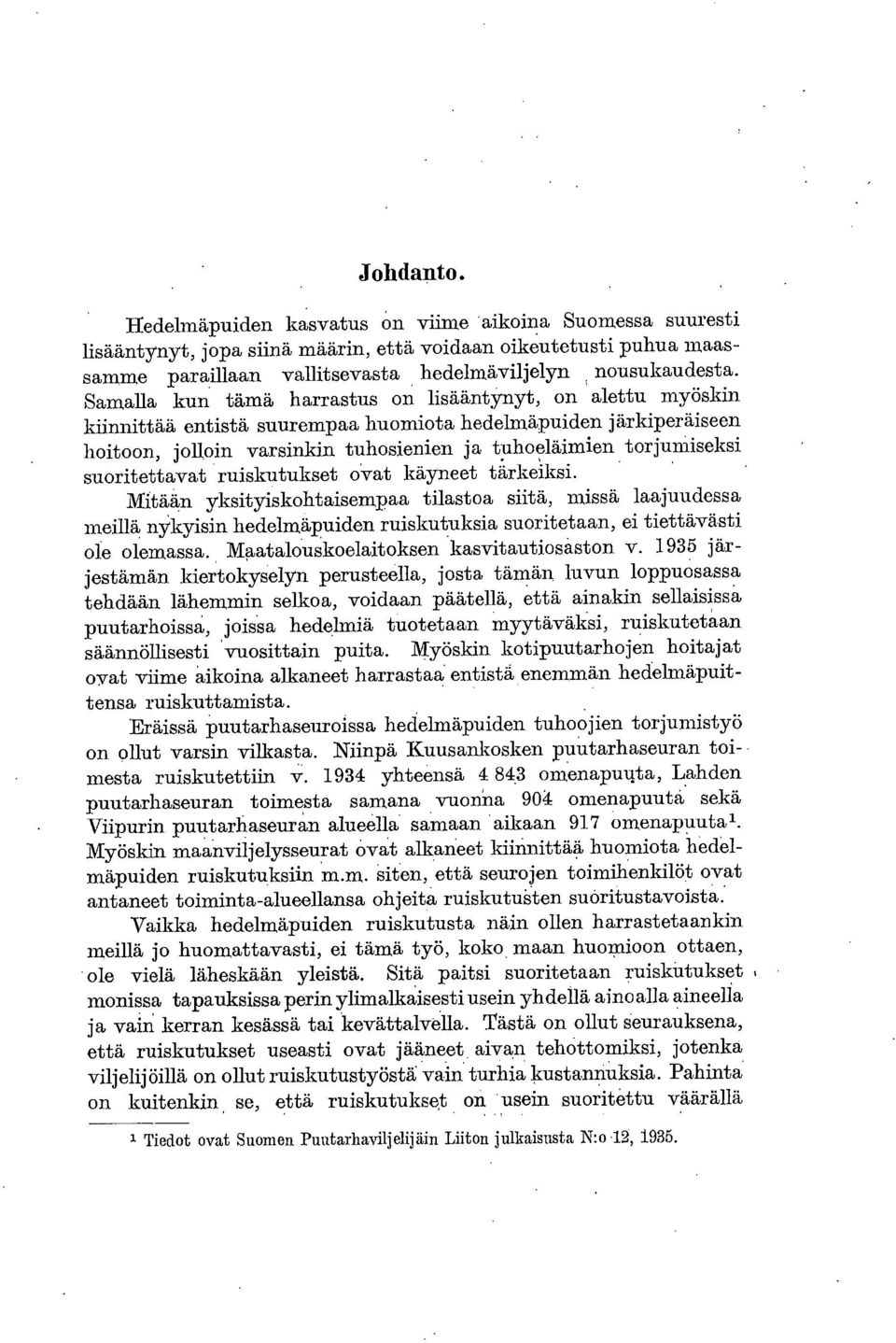 suoritettavat ruiskutukset ovat käyneet tärkeiksi. Mitään yksityiskohtaisempaa tilastoa siitä, missä laajuudessa meillä nykyisin hedelmäpuiden ruiskutuksia suoritetaan, ei tiettävästi ole olemassa.