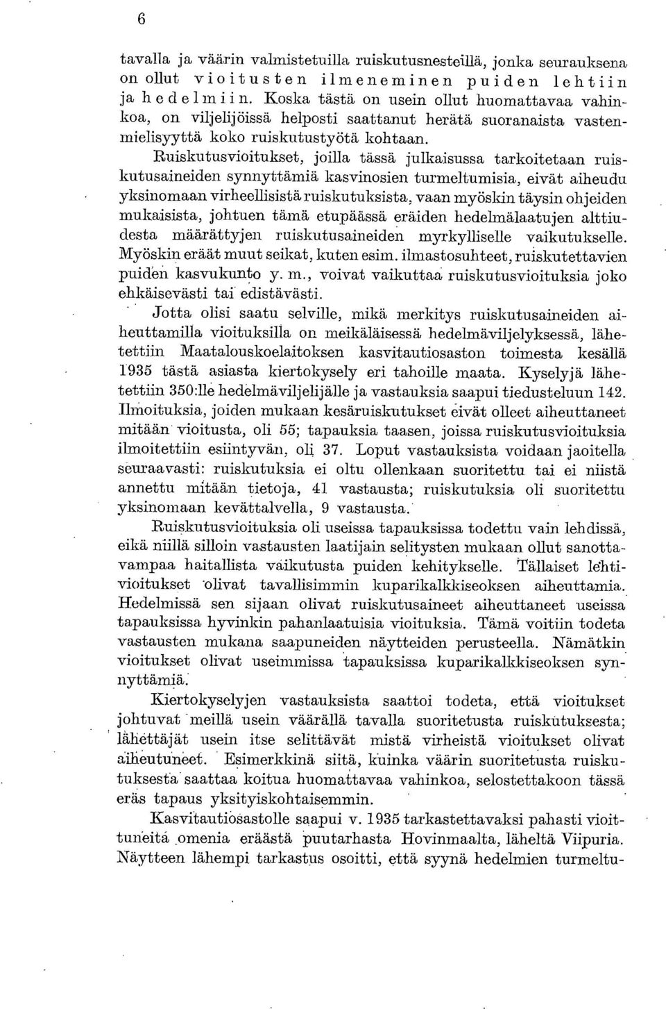 Ruiskutusvioitukset, joilla tässä julkaisussa tarkoitetaan ruis - kutusaineiden synnyttämiä kasvinosien turmeltumisia, eivät aiheudu yksinomaan virheellisistä ruiskutuksista, vaan myöskin täysin