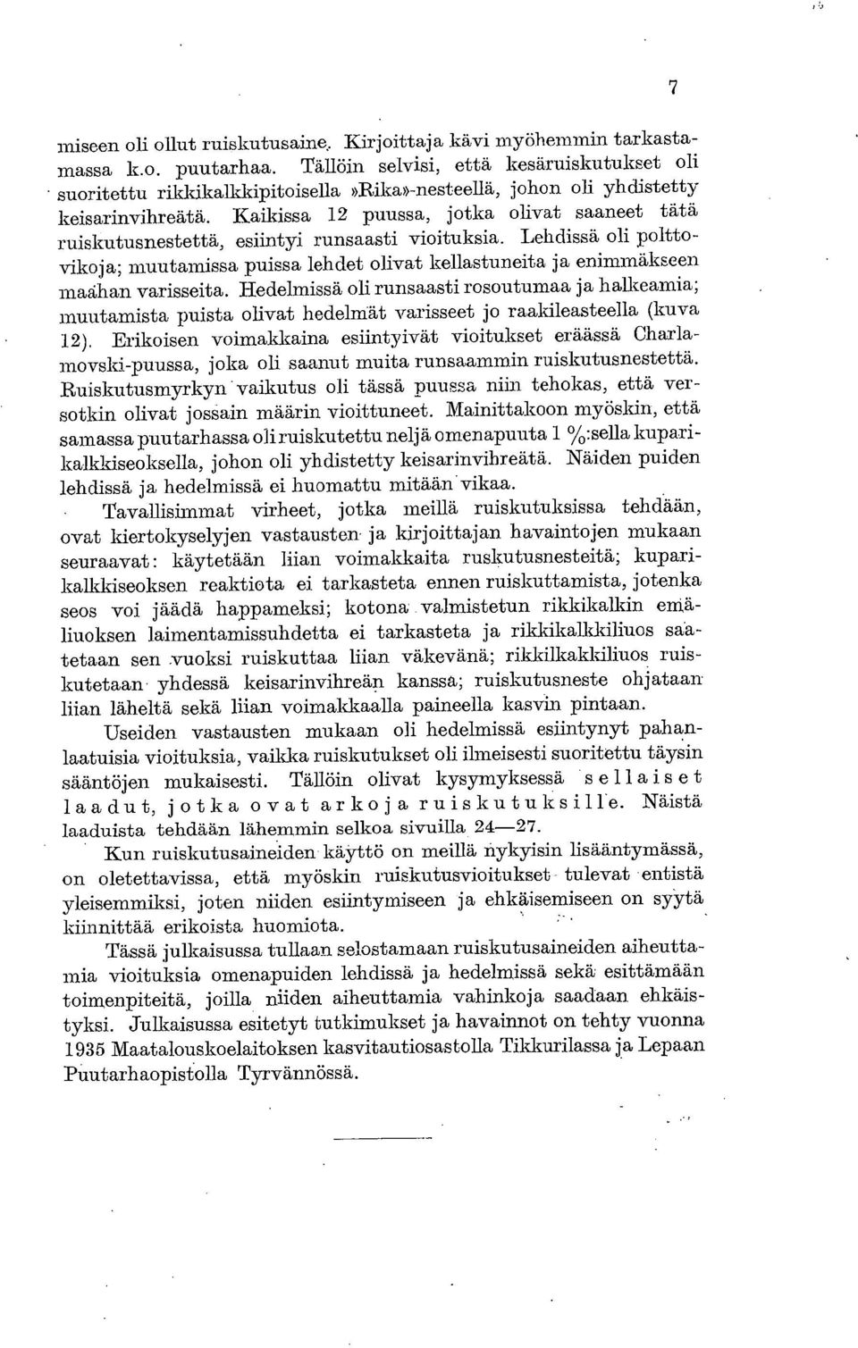 Kaikissa 12 puussa, jotka olivat saaneet tätä ruiskutusnestettä, esiintyi runsaasti vioituksia.