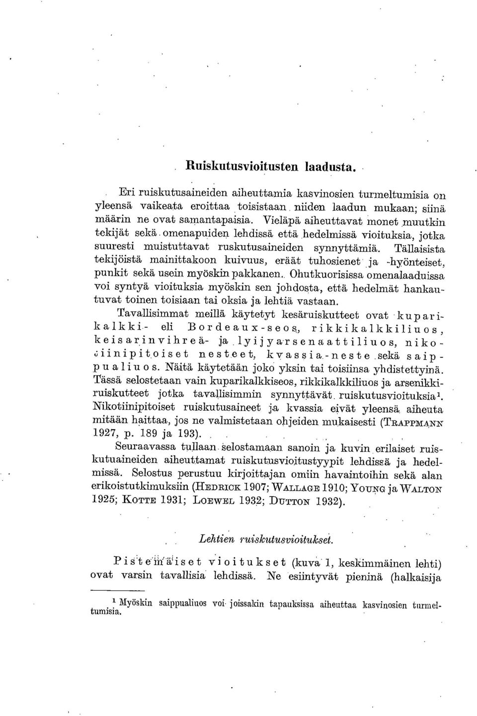 Tällaisista tekijöistä mainittakoon kuivuus, eräät tuhosienet ja -hyönteiset, punkit sekä usein myöskin pakkanen Ohutkuorisissa omenalaaduissa voi syntyä vioituksia myöskin sen johdosta, että