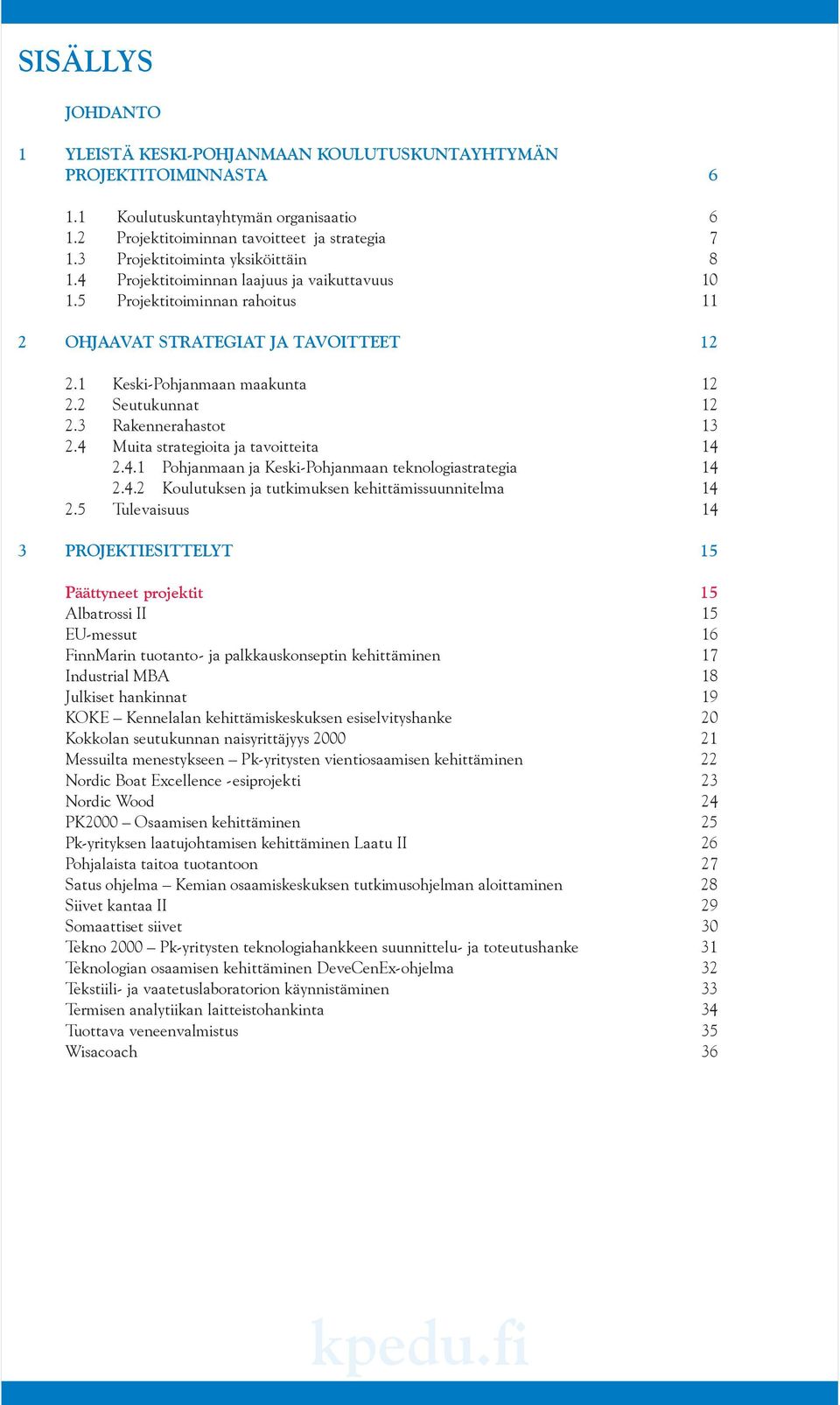 2 Seutukunnat 12 2.3 Rakennerahastot 13 2.4 Muita strategioita ja tavoitteita 14 2.4.1 Pohjanmaan ja Keski-Pohjanmaan teknologiastrategia 14 2.4.2 Koulutuksen ja tutkimuksen kehittämissuunnitelma 14 2.