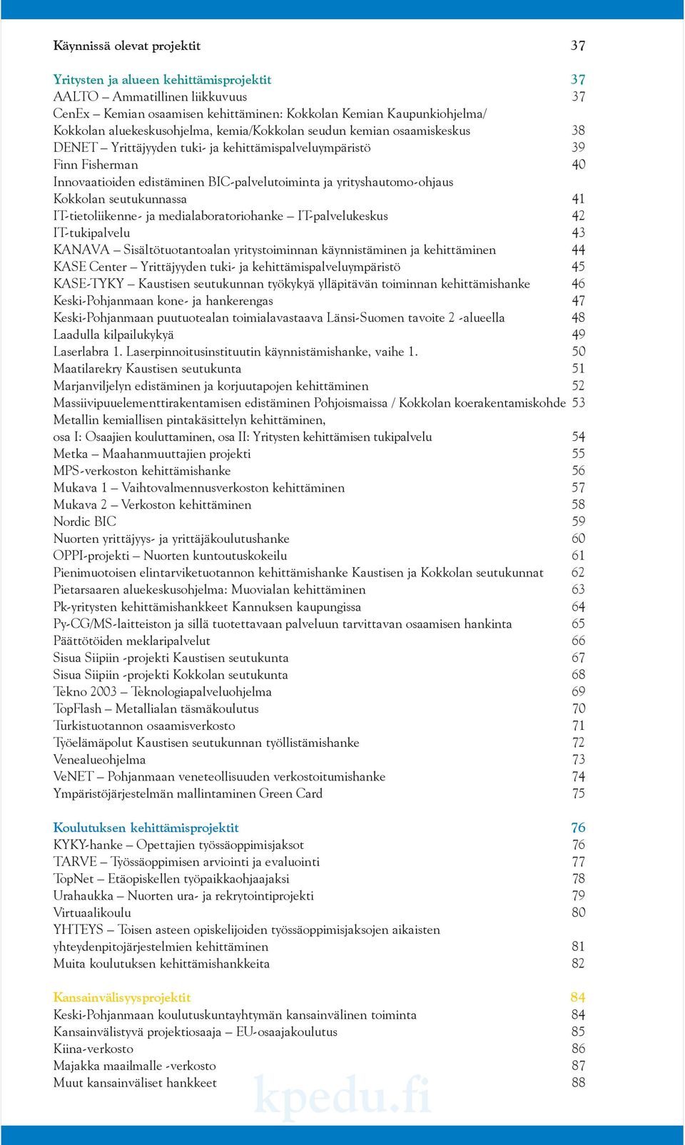 yrityshautomo-ohjaus Kokkolan seutukunnassa 41 IT-tietoliikenne- ja medialaboratoriohanke IT-palvelukeskus 42 IT-tukipalvelu 43 KANAVA Sisältötuotantoalan yritystoiminnan käynnistäminen ja