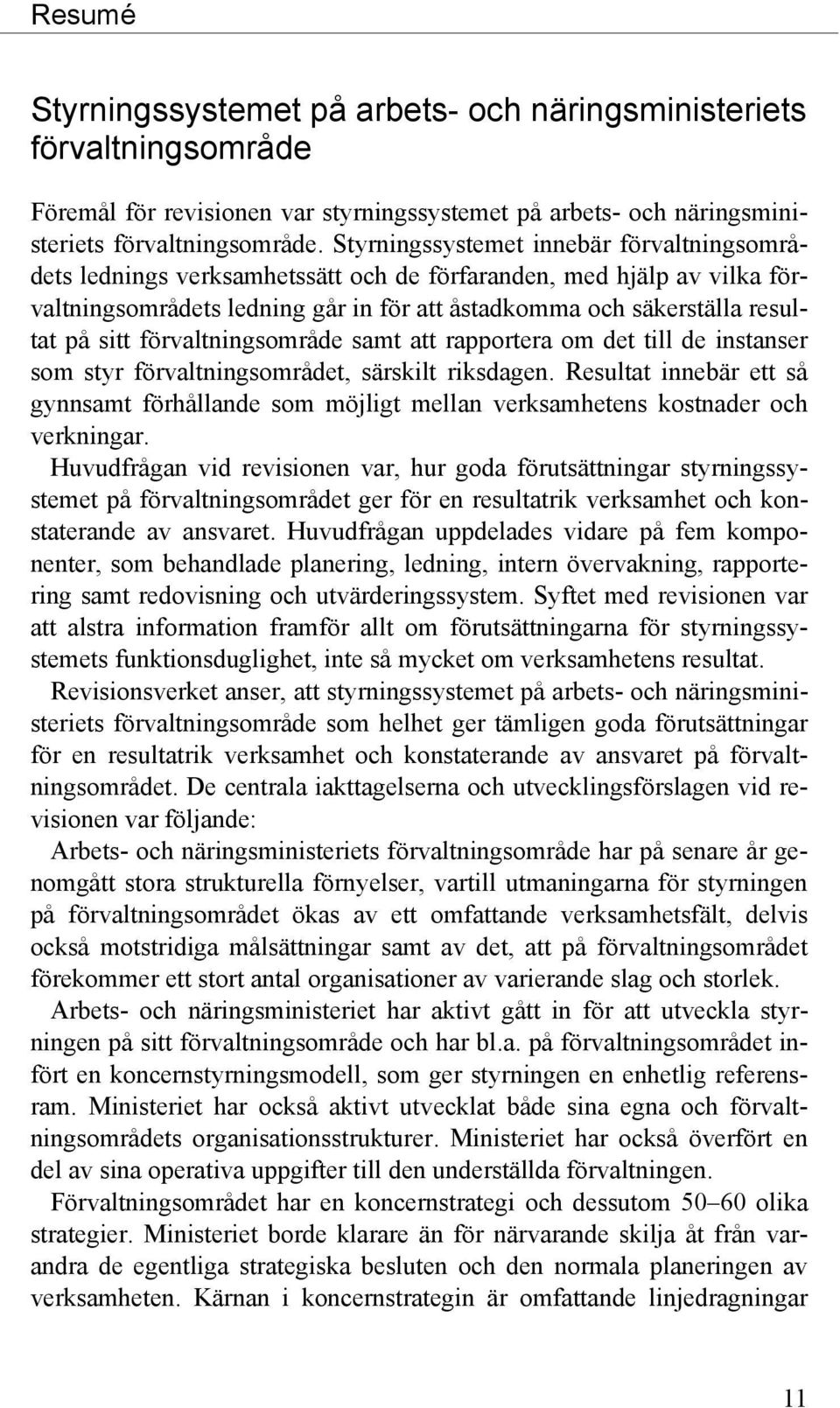 förvaltningsområde samt att rapportera om det till de instanser som styr förvaltningsområdet, särskilt riksdagen.