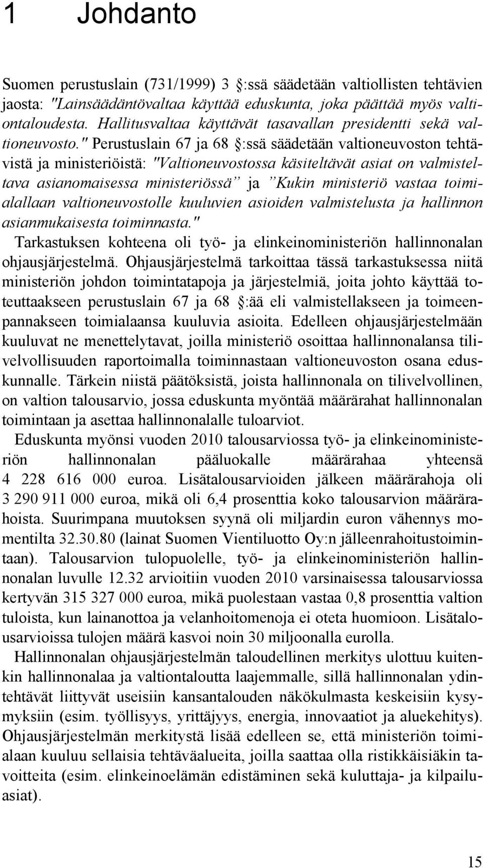 " Perustuslain 67 ja 68 :ssä säädetään valtioneuvoston tehtävistä ja ministeriöistä: "Valtioneuvostossa käsiteltävät asiat on valmisteltava asianomaisessa ministeriössä ja Kukin ministeriö vastaa