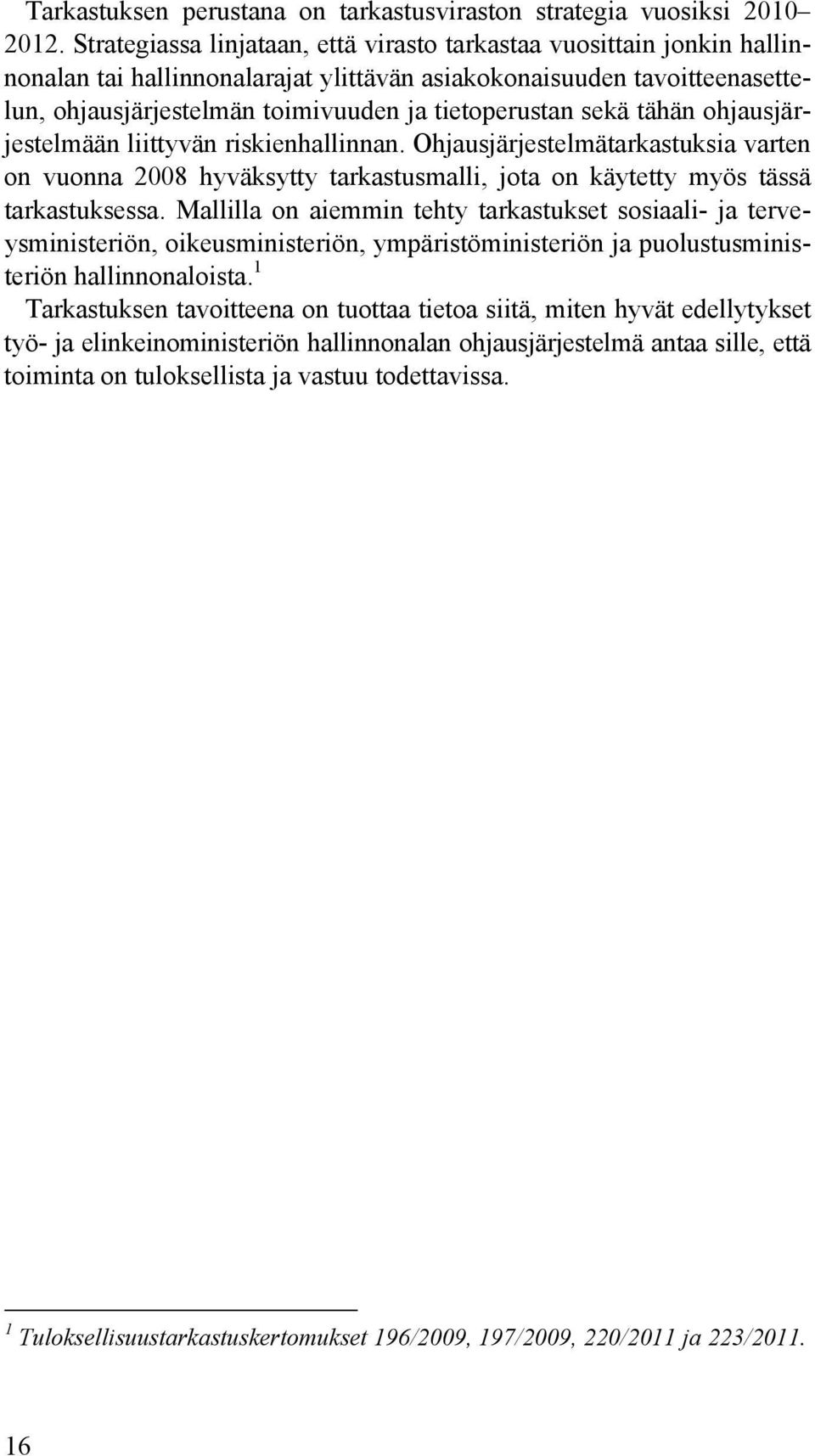 sekä tähän ohjausjärjestelmään liittyvän riskienhallinnan. Ohjausjärjestelmätarkastuksia varten on vuonna 2008 hyväksytty tarkastusmalli, jota on käytetty myös tässä tarkastuksessa.