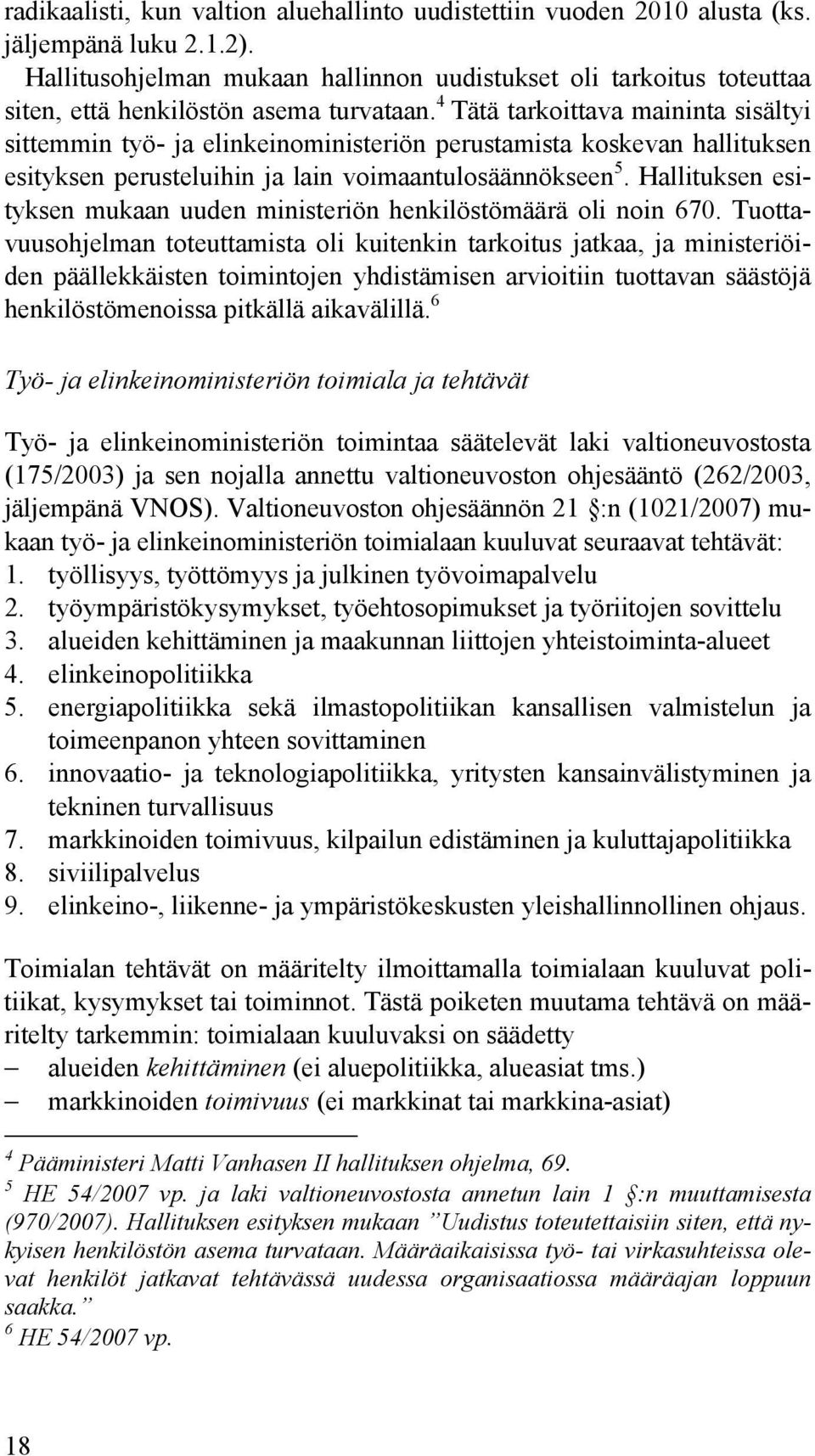 4 Tätä tarkoittava maininta sisältyi sittemmin työ- ja elinkeinoministeriön perustamista koskevan hallituksen esityksen perusteluihin ja lain voimaantulosäännökseen 5.