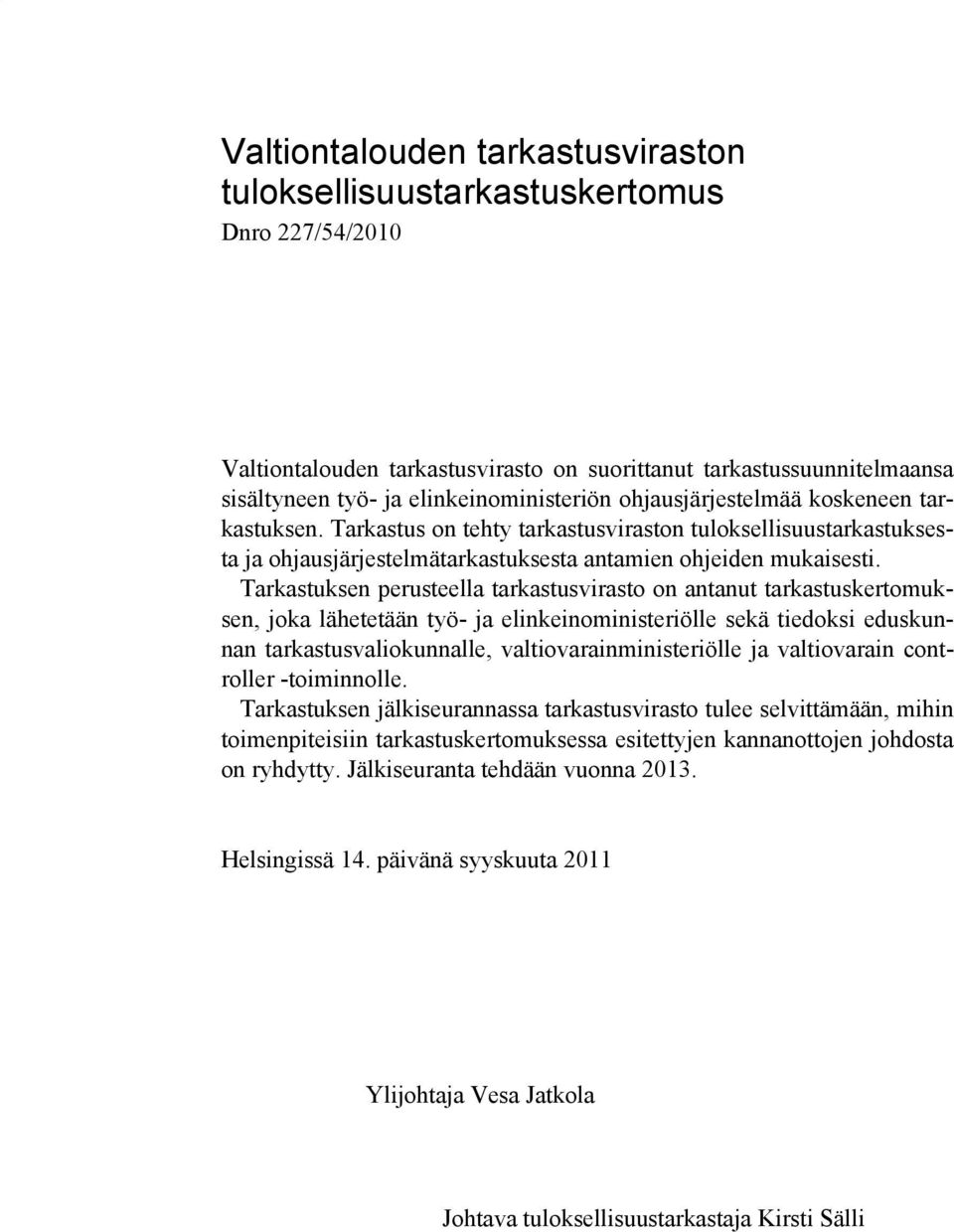 Tarkastuksen perusteella tarkastusvirasto on antanut tarkastuskertomuksen, joka lähetetään työ- ja elinkeinoministeriölle sekä tiedoksi eduskunnan tarkastusvaliokunnalle, valtiovarainministeriölle ja