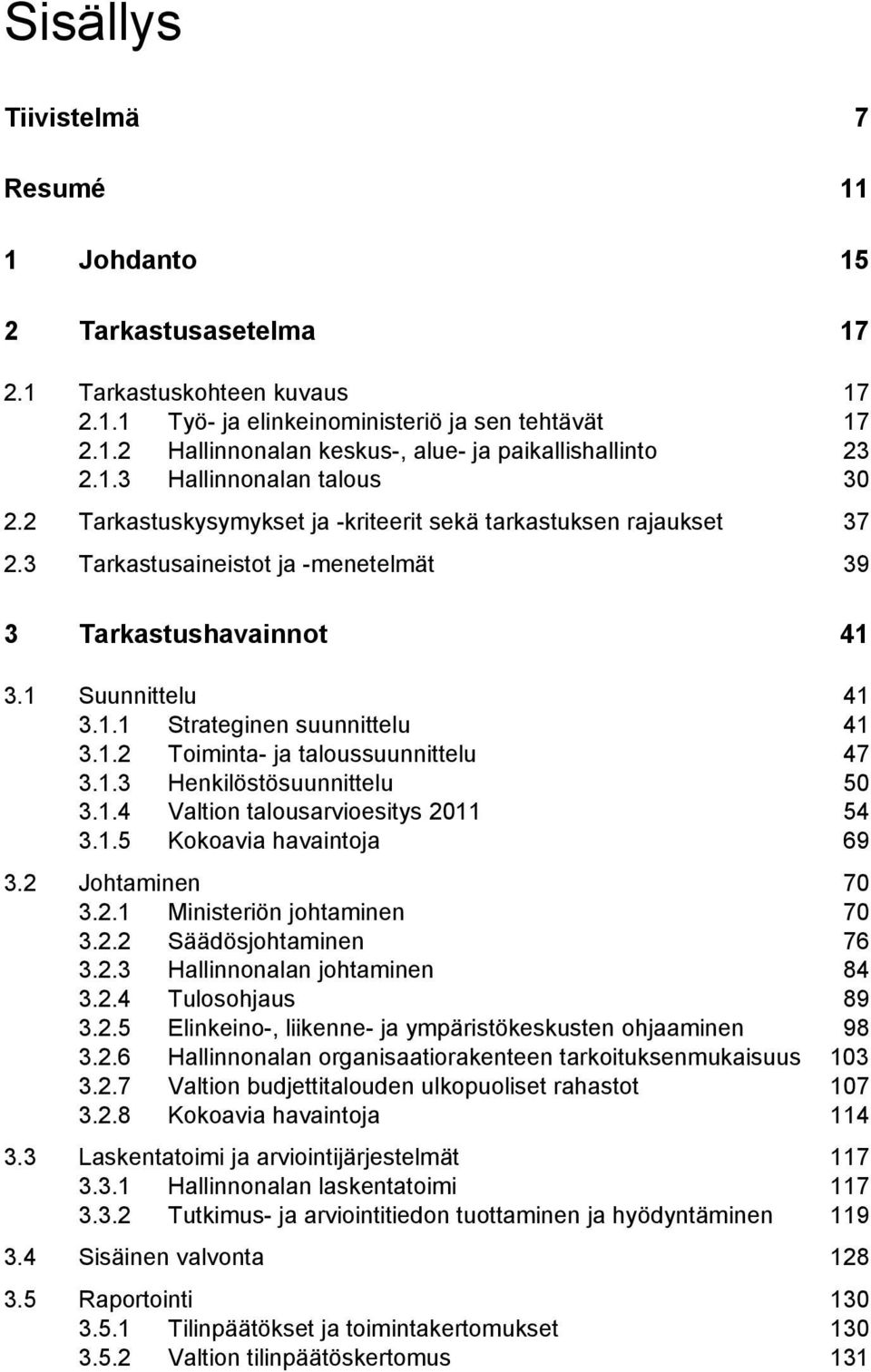 1.2 Toiminta- ja taloussuunnittelu 47 3.1.3 Henkilöstösuunnittelu 50 3.1.4 Valtion talousarvioesitys 2011 54 3.1.5 Kokoavia havaintoja 69 3.2 Johtaminen 70 3.2.1 Ministeriön johtaminen 70 3.2.2 Säädösjohtaminen 76 3.