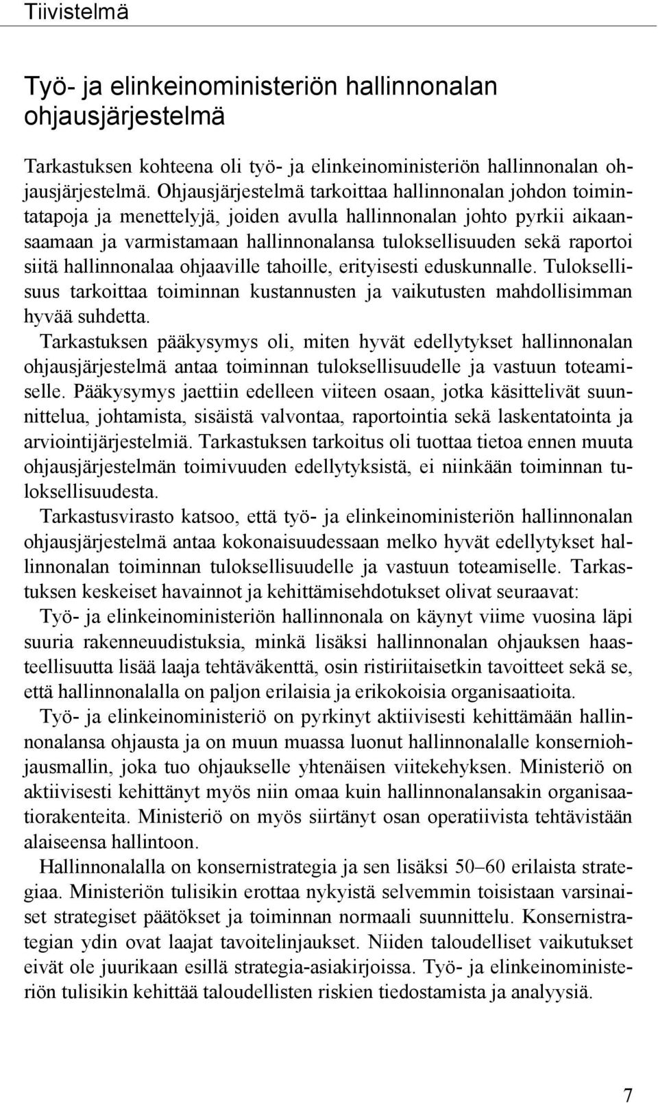 siitä hallinnonalaa ohjaaville tahoille, erityisesti eduskunnalle. Tuloksellisuus tarkoittaa toiminnan kustannusten ja vaikutusten mahdollisimman hyvää suhdetta.