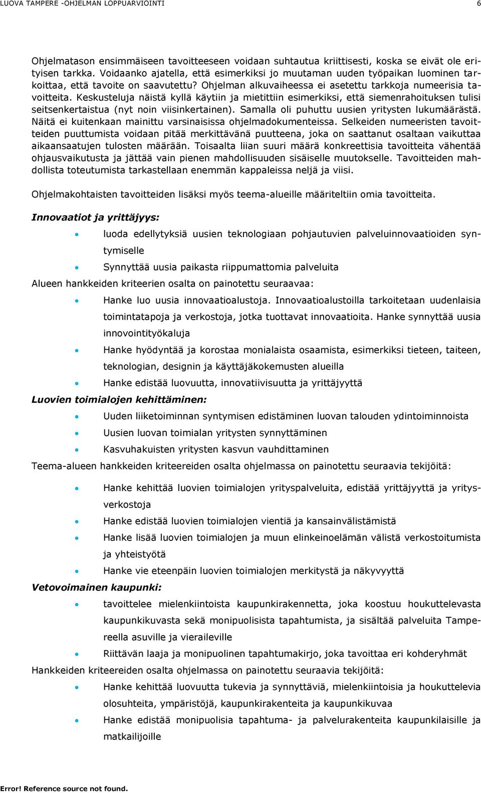 Keskusteluja näistä kyllä käytiin ja mietittiin esimerkiksi, että siemenrahoituksen tulisi seitsenkertaistua (nyt noin viisinkertainen). Samalla oli puhuttu uusien yritysten lukumäärästä.