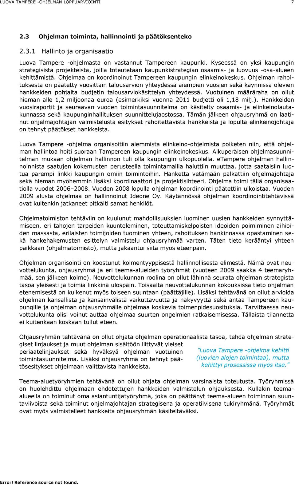 Ohjelman rahoituksesta on päätetty vuosittain talousarvion yhteydessä aiempien vuosien sekä käynnissä olevien hankkeiden pohjalta budjetin talousarviokäsittelyn yhteydessä.