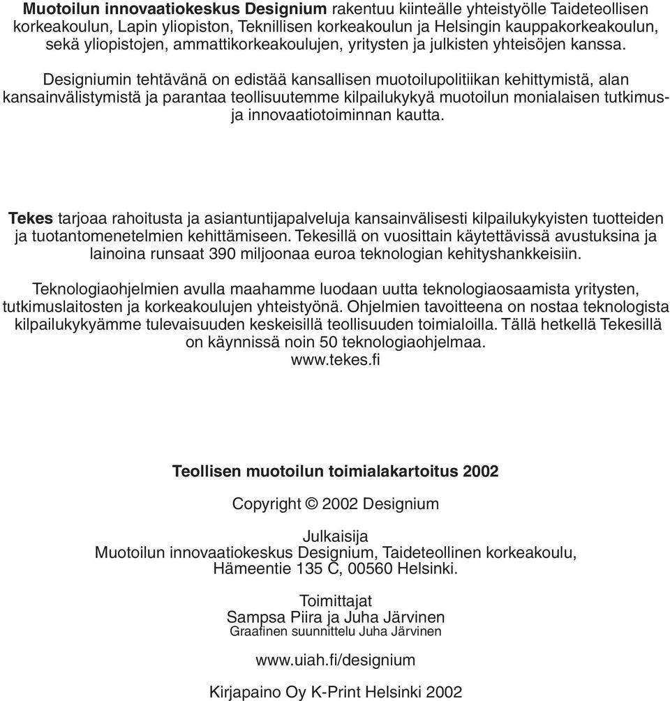 Designiumin tehtävänä on edistää kansallisen muotoilupolitiikan kehittymistä, alan kansainvälistymistä ja parantaa teollisuutemme kilpailukykyä muotoilun monialaisen tutkimusja innovaatiotoiminnan