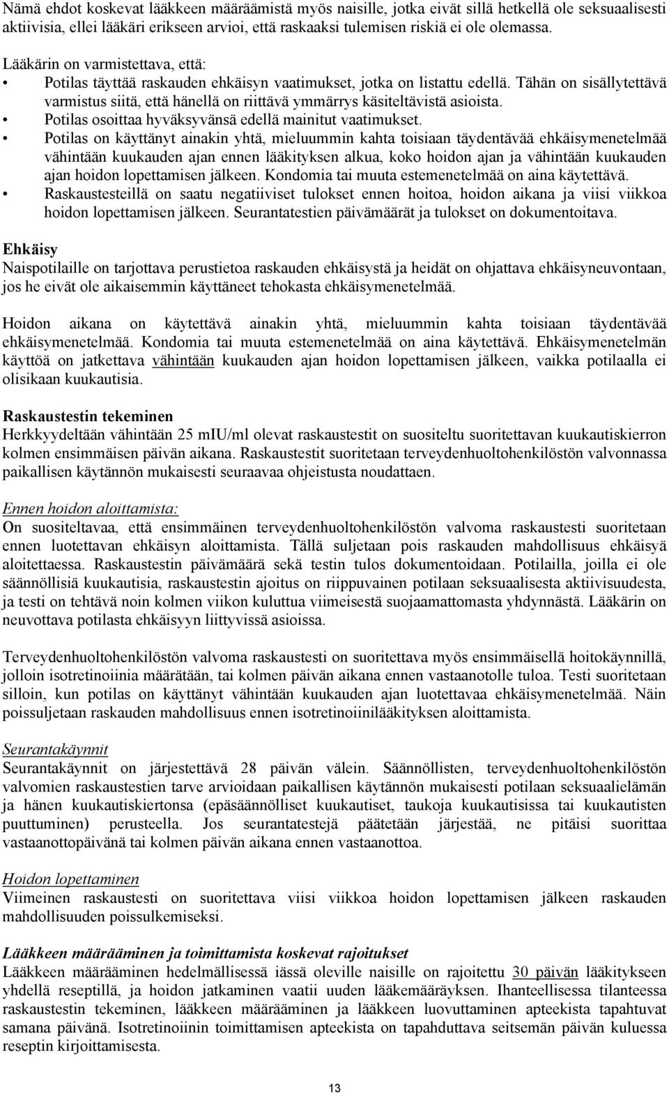 Tähän on sisällytettävä varmistus siitä, että hänellä on riittävä ymmärrys käsiteltävistä asioista. Potilas osoittaa hyväksyvänsä edellä mainitut vaatimukset.