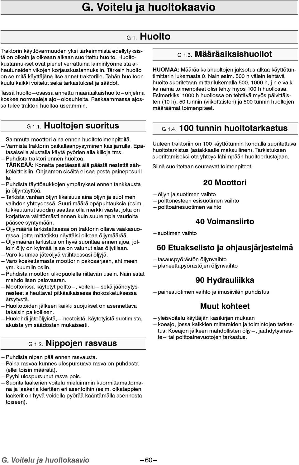 Tähän huoltoon kuulu kaikki voitelut sekä tarkastukset ja säädöt. Tässä huolto---osassa annettu määräaikaishuolto---ohjelma koskee normaaleja ajo---olosuhteita.