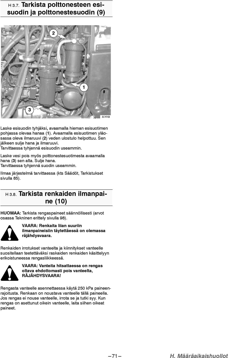 Laske vesi pois myös polttonestesuotimesta avaamalla hana () sen alta. Sulje hana. Tarvittaessa tyhjennä suodin useammin. Ilmaa järjestelmä tarvittaessa (kts Säädöt, Tarkistukset sivulla 85