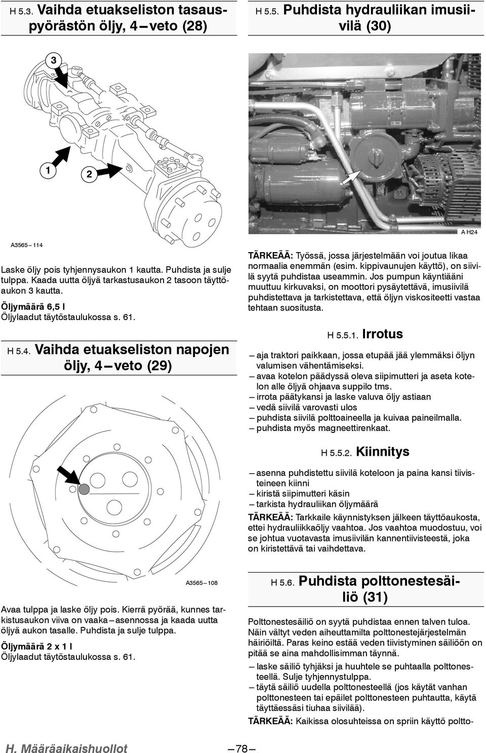 Vaihda etuakseliston napojen öljy, 4 ---veto (9) TÄRKEÄÄ: Työssä, jossa järjestelmään voi joutua likaa normaalia enemmän (esim. kippivaunujen käyttö), on siivilä syytä puhdistaa useammin.