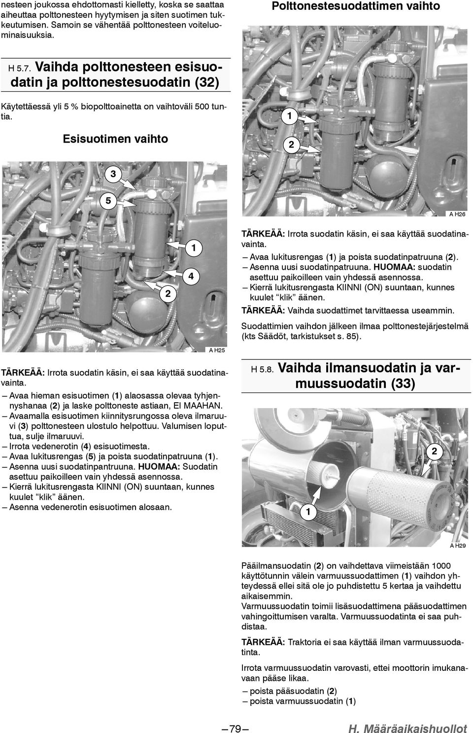 Esisuotimen vaihto 5 A H6 4 TÄRKEÄÄ: Irrota suodatin käsin, ei saa käyttää suodatinavainta. --- Avaa lukitusrengas () ja poista suodatinpatruuna (). --- Asenna uusi suodatinpatruuna.