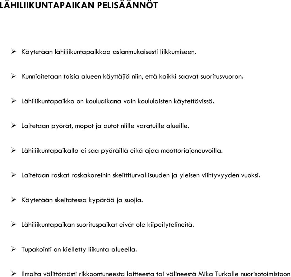 Lähiliikuntapaikalla ei saa pyöräillä eikä ajaa moottoriajoneuvoilla. Laitetaan roskat roskakoreihin skeittiturvallisuuden ja yleisen viihtyvyyden vuoksi.