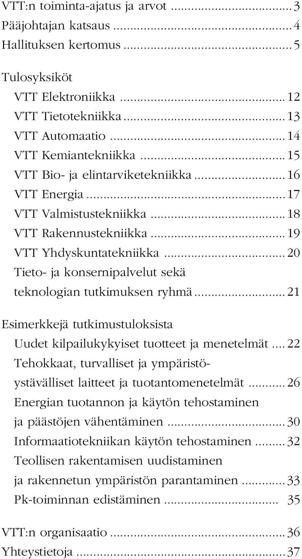 .. 20 Tieto- ja konsernipalvelut sekä teknologian tutkimuksen ryhmä... 21 Esimerkkejä tutkimustuloksista Uudet kilpailukykyiset tuotteet ja menetelmät.