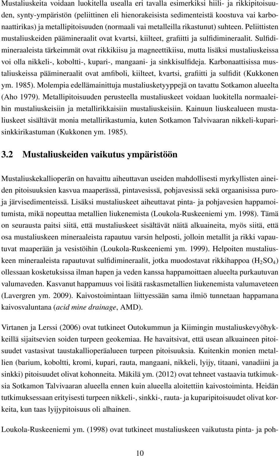 Sulfidimineraaleista tärkeimmät ovat rikkikiisu ja magneettikiisu, mutta lisäksi mustaliuskeissa voi olla nikkeli-, koboltti-, kupari-, mangaani- ja sinkkisulfideja.