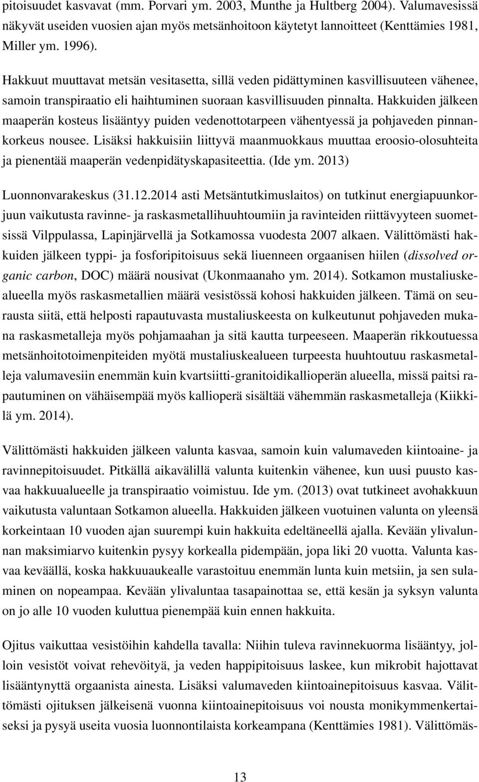 Hakkuiden jälkeen maaperän kosteus lisääntyy puiden vedenottotarpeen vähentyessä ja pohjaveden pinnankorkeus nousee.