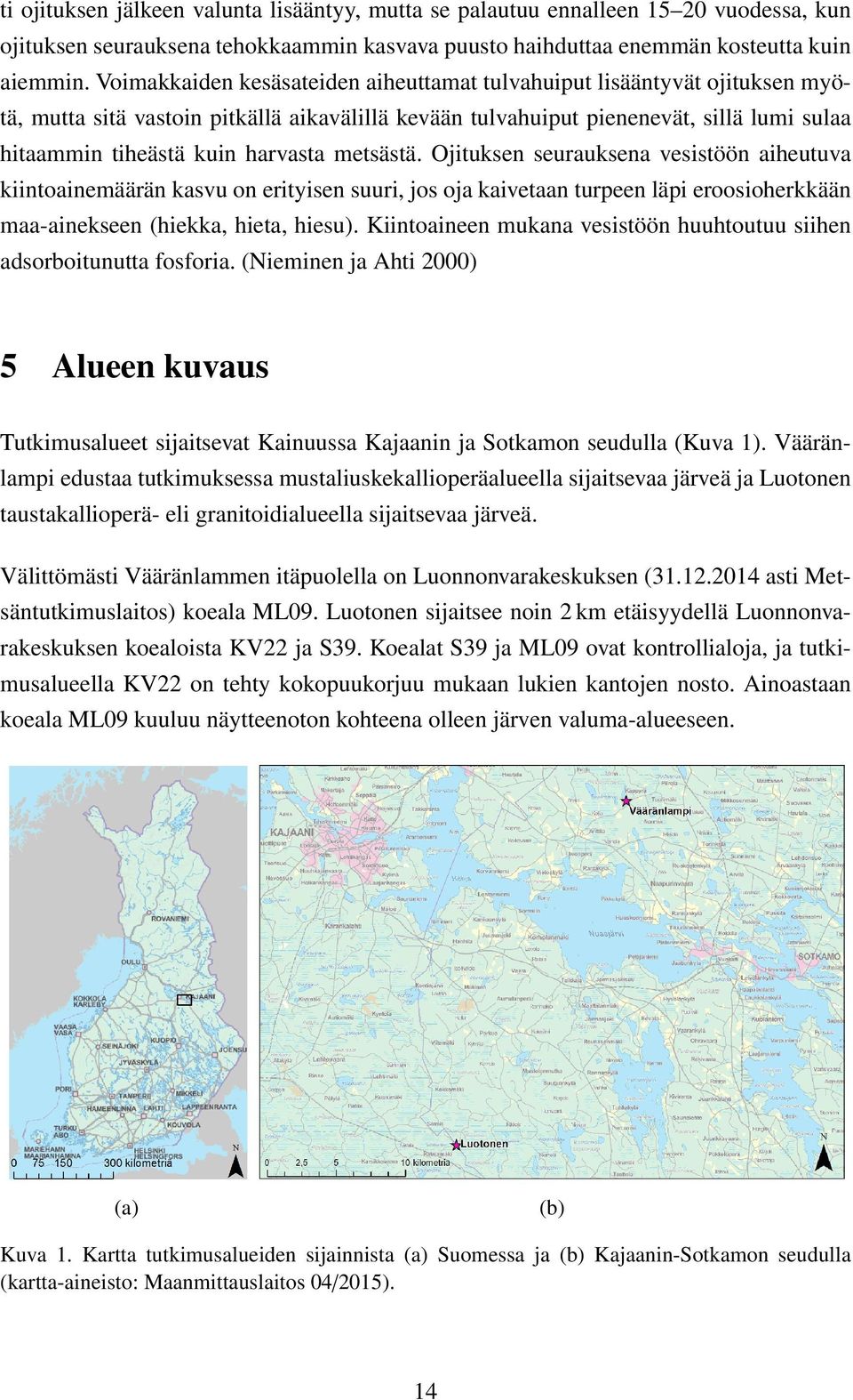 metsästä. Ojituksen seurauksena vesistöön aiheutuva kiintoainemäärän kasvu on erityisen suuri, jos oja kaivetaan turpeen läpi eroosioherkkään maa-ainekseen (hiekka, hieta, hiesu).