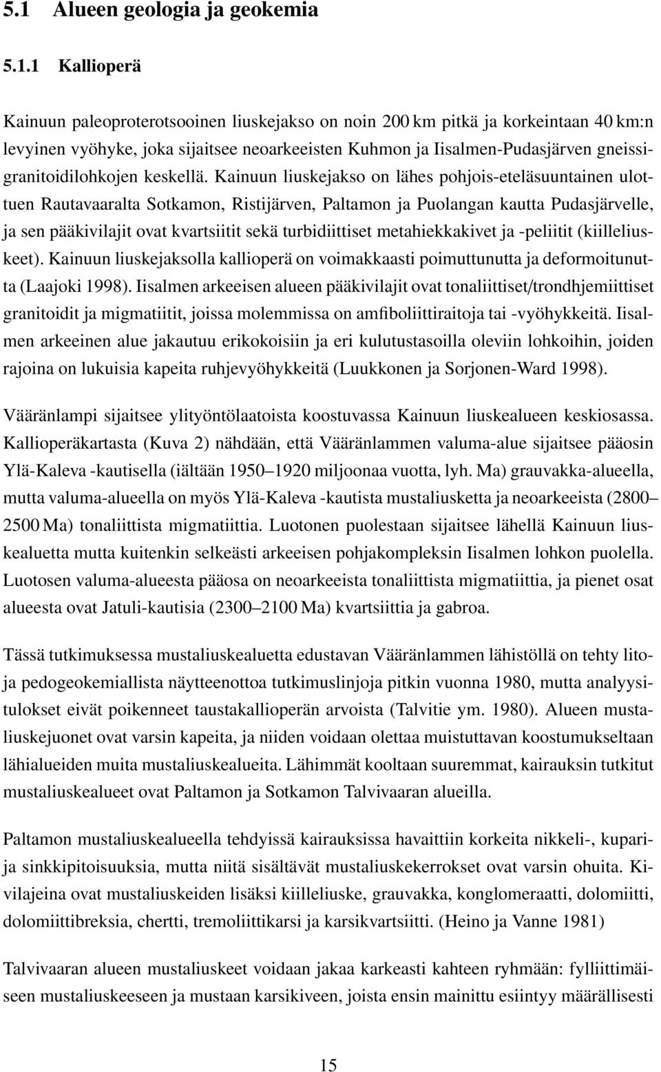 Kainuun liuskejakso on lähes pohjois-eteläsuuntainen ulottuen Rautavaaralta Sotkamon, Ristijärven, Paltamon ja Puolangan kautta Pudasjärvelle, ja sen pääkivilajit ovat kvartsiitit sekä turbidiittiset