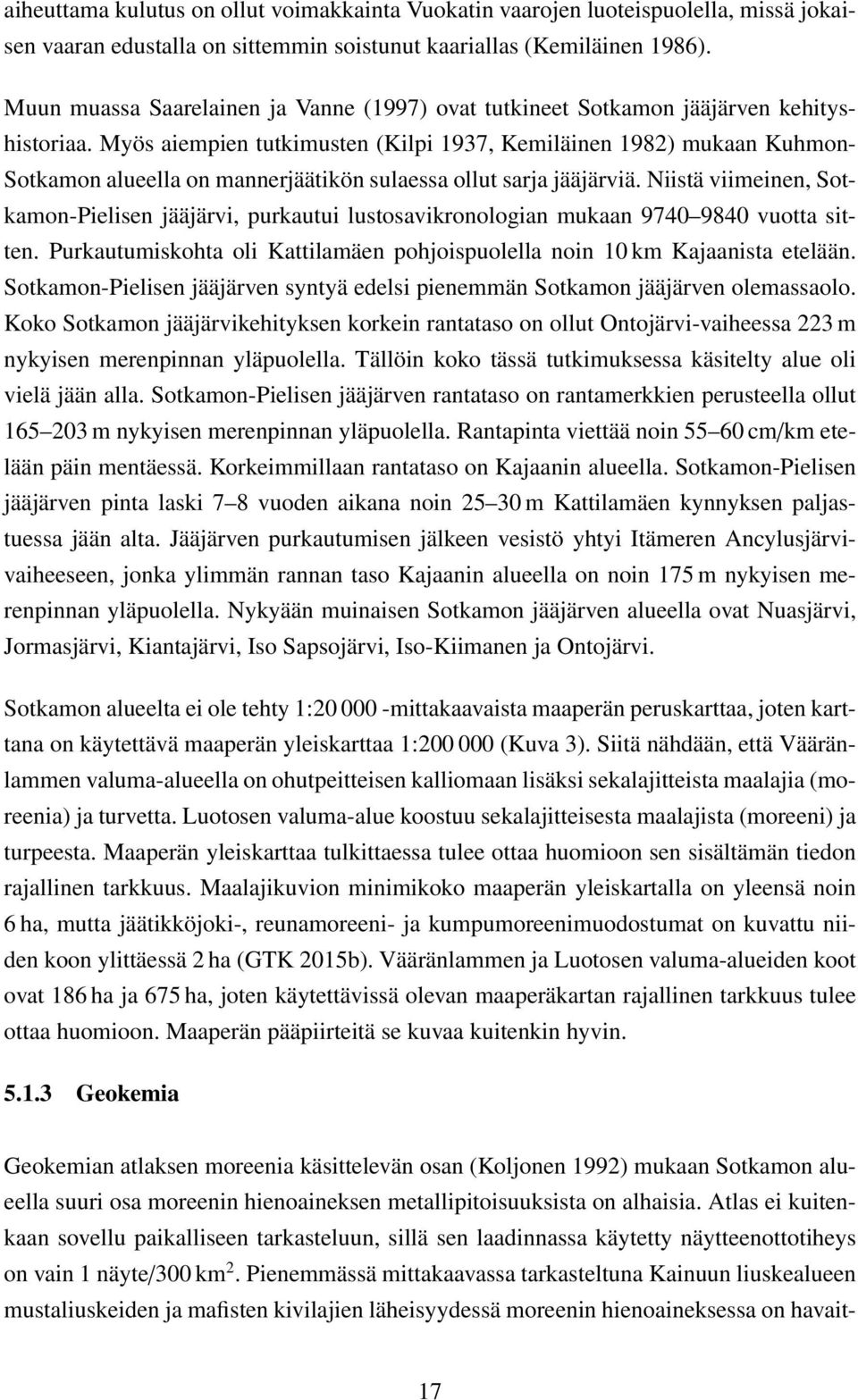 Myös aiempien tutkimusten (Kilpi 1937, Kemiläinen 1982) mukaan Kuhmon- Sotkamon alueella on mannerjäätikön sulaessa ollut sarja jääjärviä.