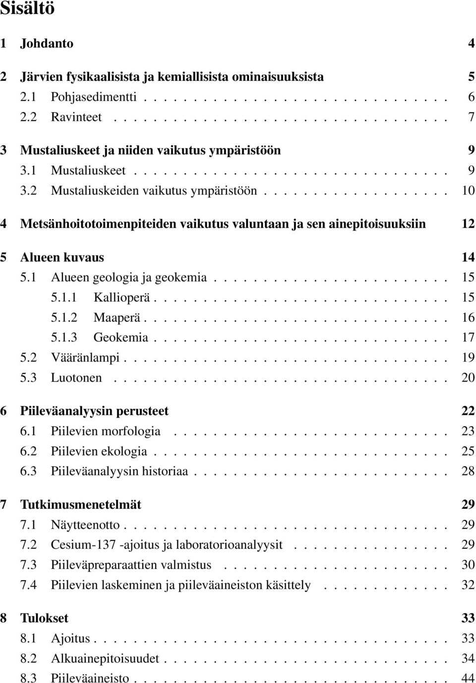 .................. 10 4 Metsänhoitotoimenpiteiden vaikutus valuntaan ja sen ainepitoisuuksiin 12 5 Alueen kuvaus 14 5.1 Alueen geologia ja geokemia........................ 15 5.1.1 Kallioperä.............................. 15 5.1.2 Maaperä.