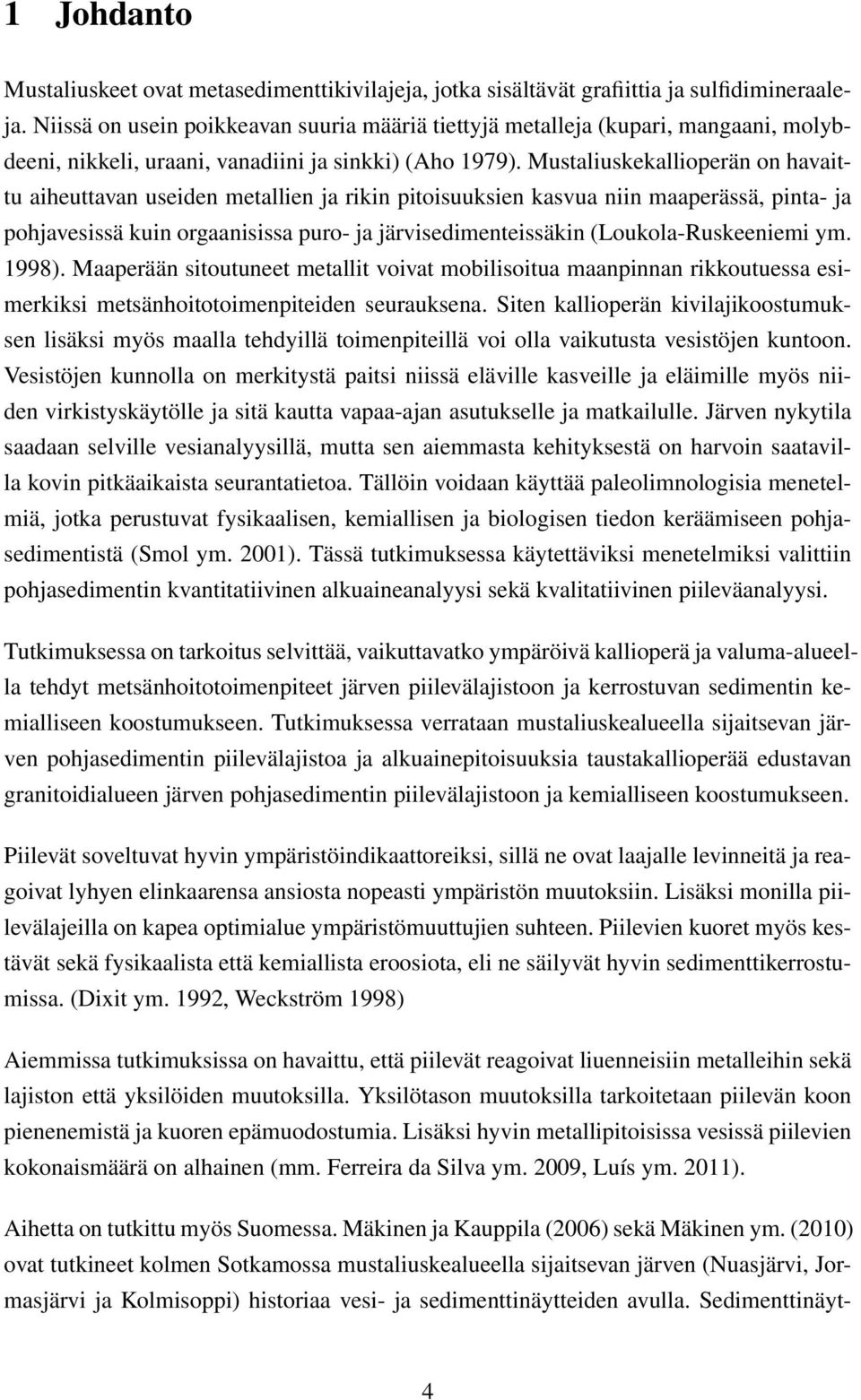 Mustaliuskekallioperän on havaittu aiheuttavan useiden metallien ja rikin pitoisuuksien kasvua niin maaperässä, pinta- ja pohjavesissä kuin orgaanisissa puro- ja järvisedimenteissäkin