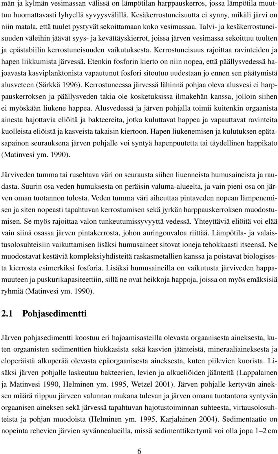 Talvi- ja kesäkerrostuneisuuden väleihin jäävät syys- ja kevättäyskierrot, joissa järven vesimassa sekoittuu tuulten ja epästabiilin kerrostuneisuuden vaikutuksesta.