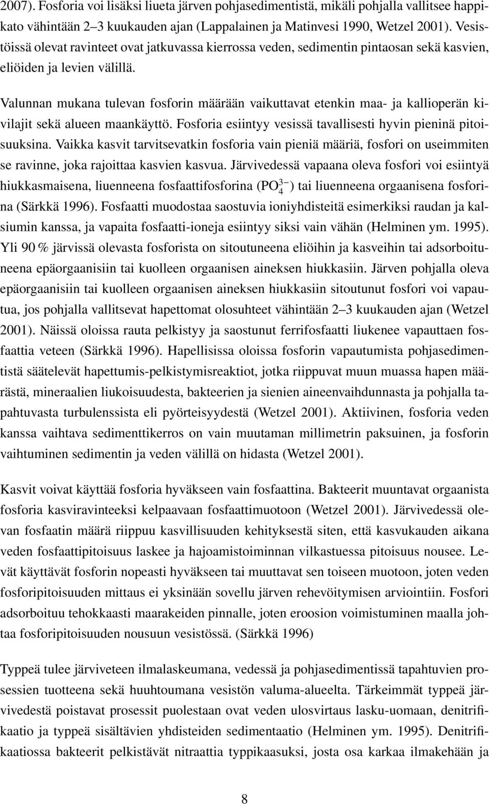 Valunnan mukana tulevan fosforin määrään vaikuttavat etenkin maa- ja kallioperän kivilajit sekä alueen maankäyttö. Fosforia esiintyy vesissä tavallisesti hyvin pieninä pitoisuuksina.