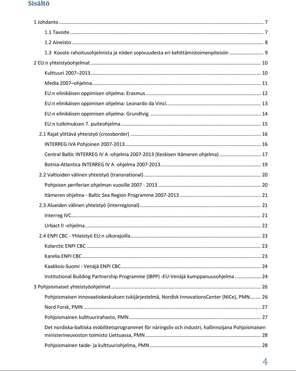 .. 14 EU:n tutkimuksen 7. puiteohjelma... 15 2.1 Rajat ylittävä yhteistyö (crossborder)... 16 INTERREG IVA Pohjoinen 2007-2013.