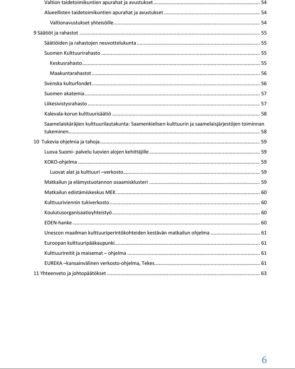 .. 57 Kalevala-korun kulttuurisäätiö... 58 Saamelaiskäräjien kulttuurilautakunta: Saamenkielisen kulttuurin ja saamelaisjärjestöjen toiminnan tukeminen... 58 10 Tukevia ohjelmia ja tahoja.