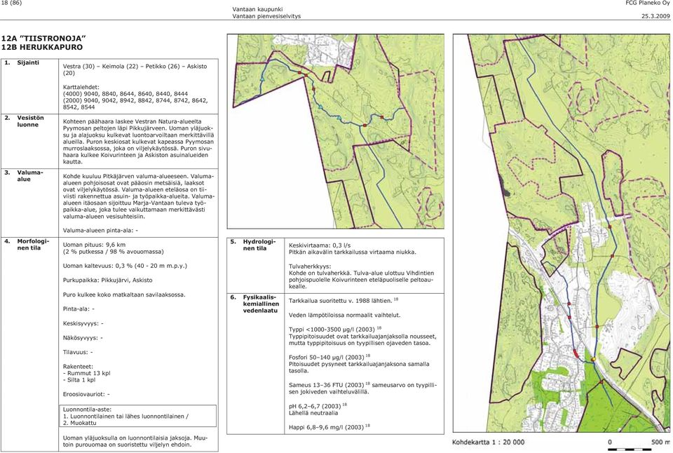 päähaara laskee Vestran Natura-alueelta Pyymosan peltojen läpi Pikkujärveen. Uoman yläjuoksu ja alajuoksu kulkevat luontoarvoiltaan merkittävillä alueilla.