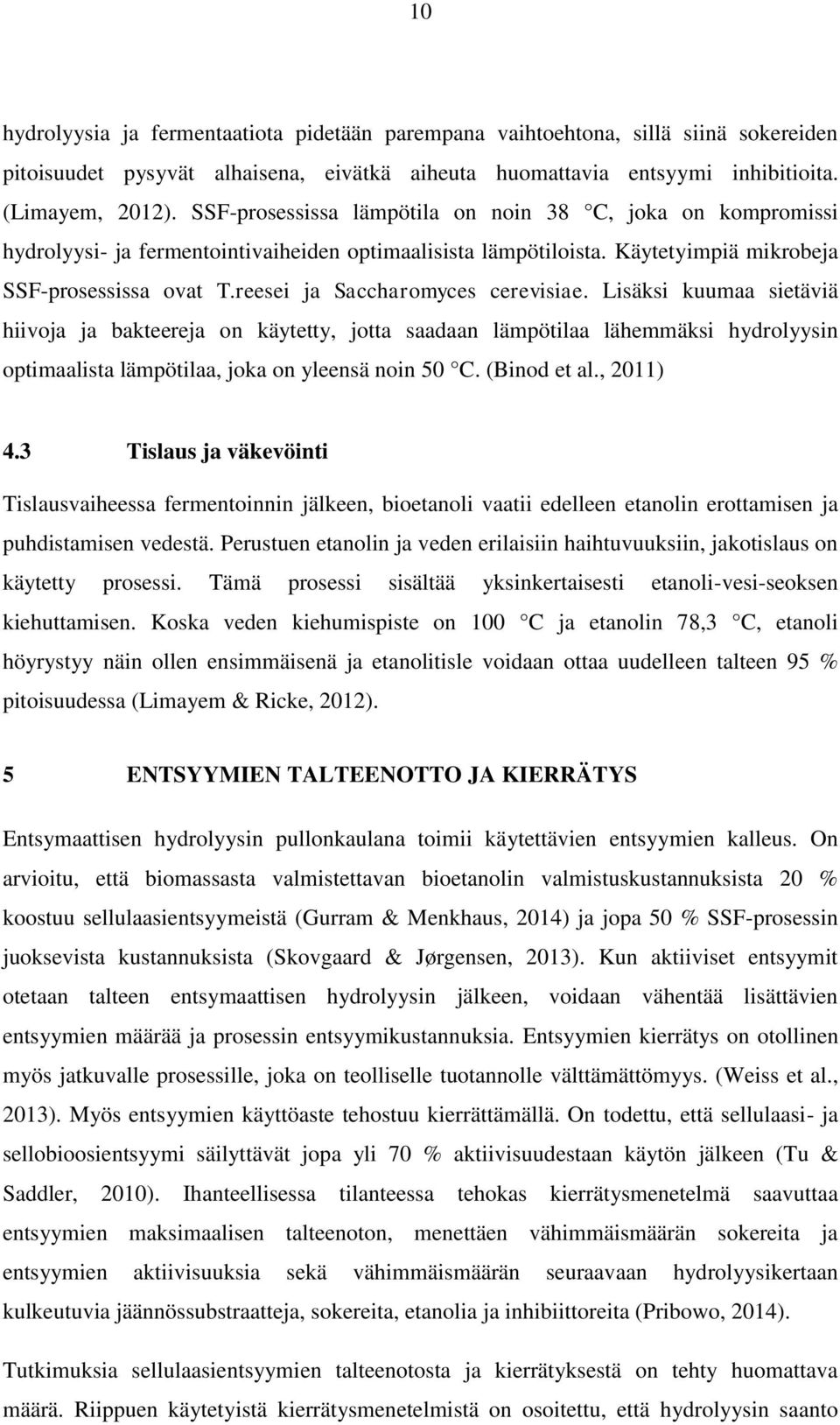 reesei ja Saccharomyces cerevisiae. Lisäksi kuumaa sietäviä hiivoja ja bakteereja on käytetty, jotta saadaan lämpötilaa lähemmäksi hydrolyysin optimaalista lämpötilaa, joka on yleensä noin 50 C.